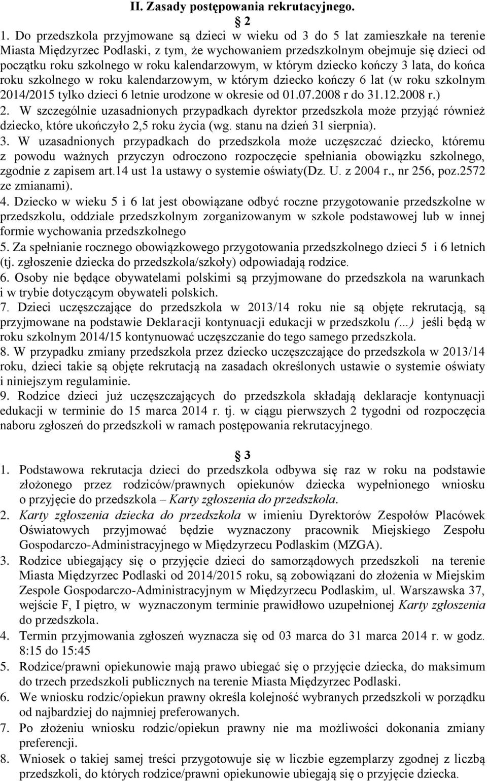 kalendarzowym, w którym dziecko kończy 3 lata, do końca roku szkolnego w roku kalendarzowym, w którym dziecko kończy 6 lat (w roku szkolnym 2014/2015 tylko dzieci 6 letnie urodzone w okresie od 01.07.