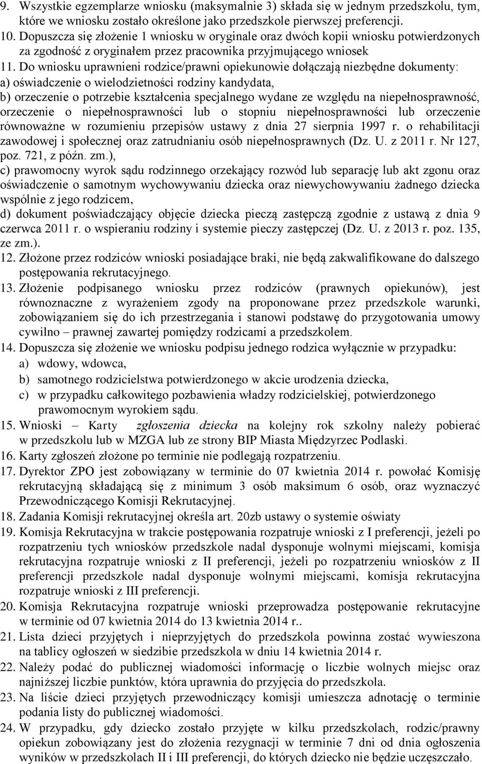 Do wniosku uprawnieni rodzice/prawni opiekunowie dołączają niezbędne dokumenty: a) oświadczenie o wielodzietności rodziny kandydata, b) orzeczenie o potrzebie kształcenia specjalnego wydane ze