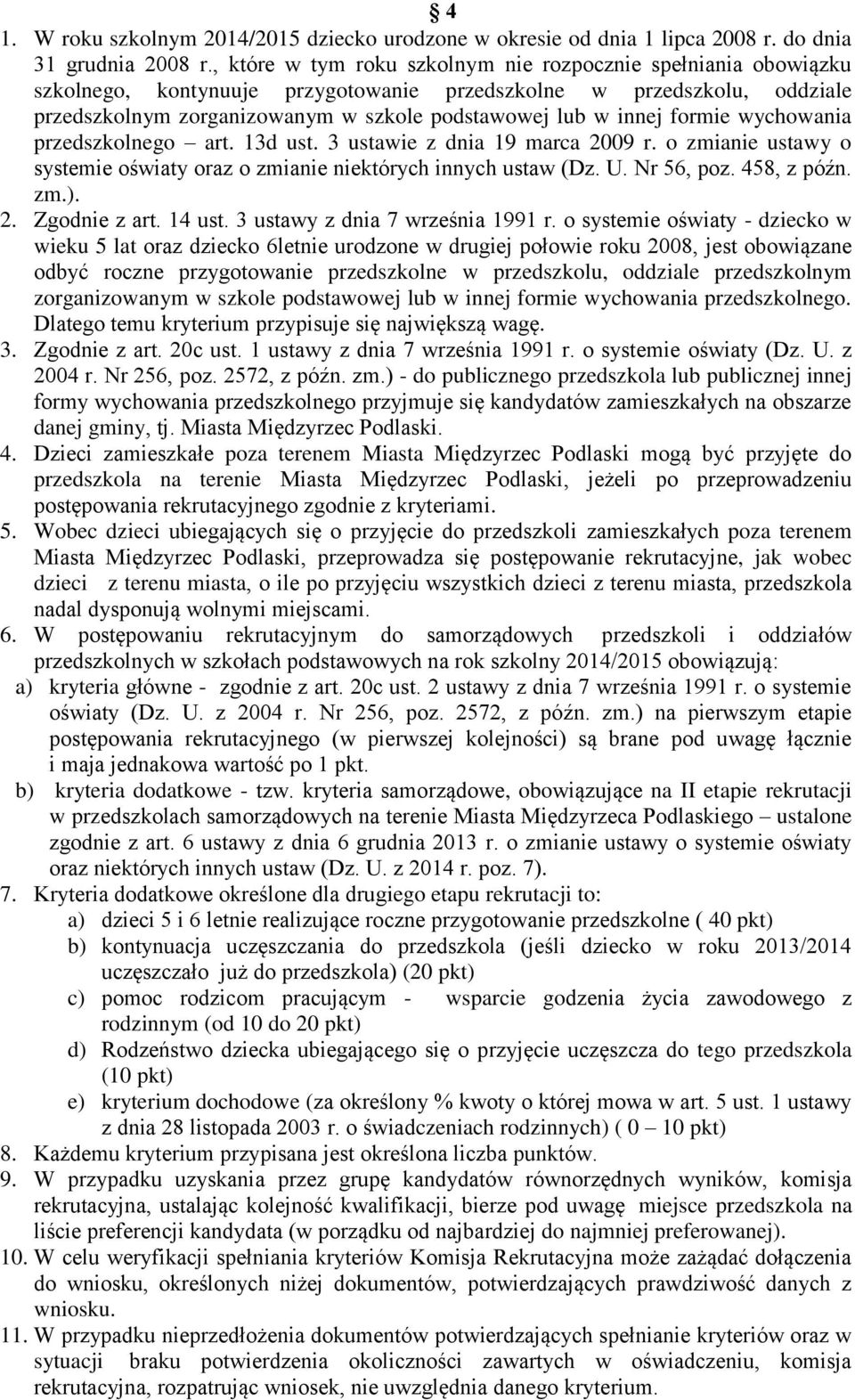 formie wychowania przedszkolnego art. 13d ust. 3 ustawie z dnia 19 marca 2009 r. o zmianie ustawy o systemie oświaty oraz o zmianie niektórych innych ustaw (Dz. U. Nr 56, poz. 458, z późn. zm.). 2. Zgodnie z art.