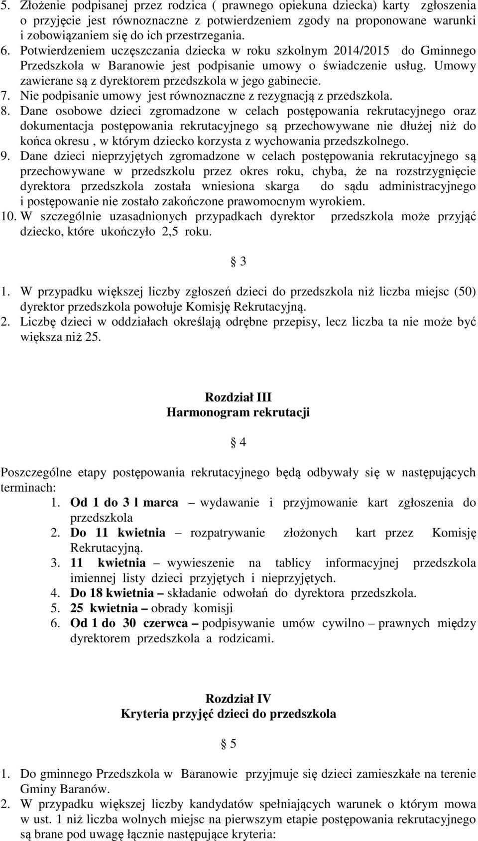 Umowy zawierane są z dyrektorem przedszkola w jego gabinecie. 7. Nie podpisanie umowy jest równoznaczne z rezygnacją z przedszkola. 8.