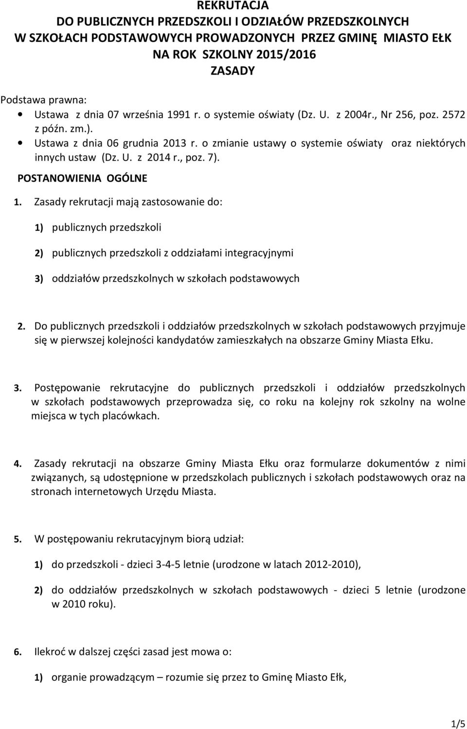 POSTANOWIENIA OGÓLNE 1. Zasady rekrutacji mają zastosowanie do: 1) publicznych przedszkoli 2) publicznych przedszkoli z oddziałami integracyjnymi 3) oddziałów przedszkolnych w szkołach podstawowych 2.