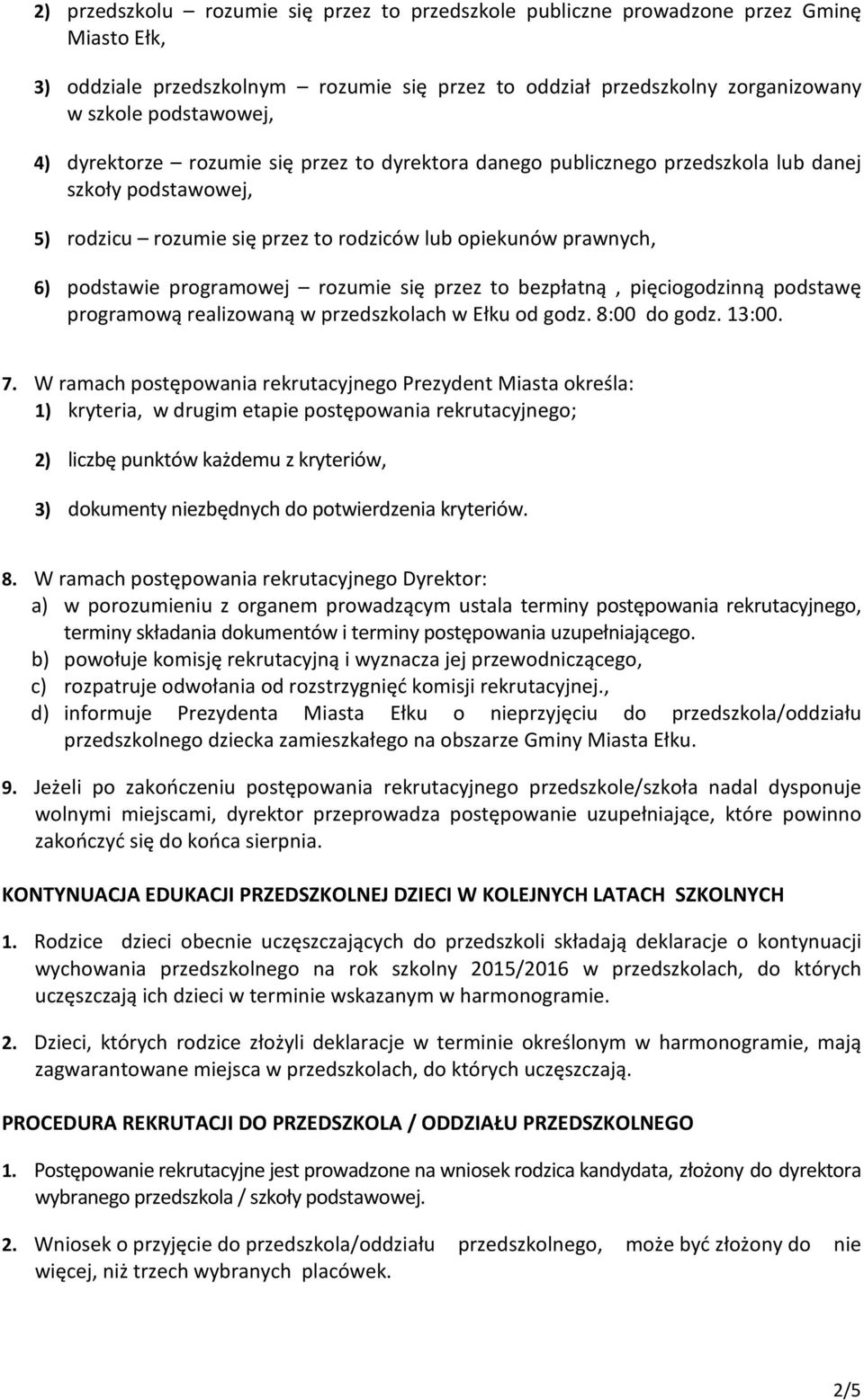 rozumie się przez to bezpłatną, pięciogodzinną podstawę programową realizowaną w przedszkolach w Ełku od godz. 8:00 do godz. 13:00. 7.