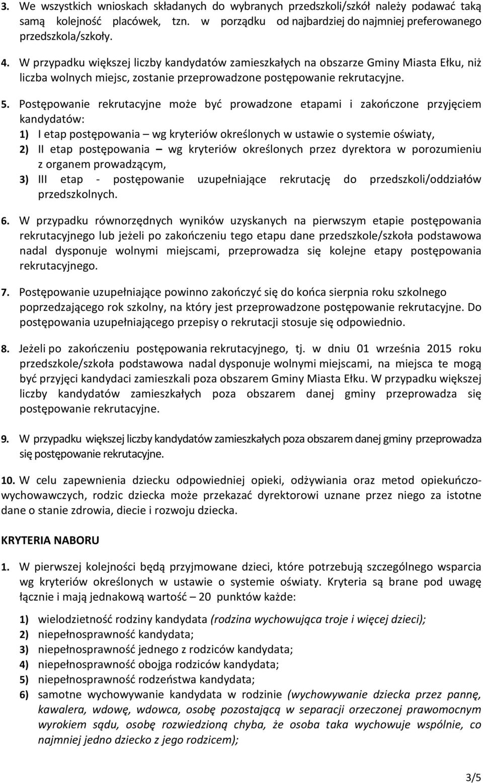 Postępowanie rekrutacyjne może być prowadzone etapami i zakończone przyjęciem kandydatów: 1) I etap postępowania wg kryteriów określonych w ustawie o systemie oświaty, 2) II etap postępowania wg