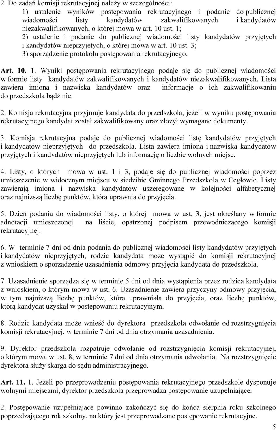 Art. 10. 1. Wyniki postępowania rekrutacyjnego podaje się do publicznej wiadomości w formie listy kandydatów zakwalifikowanych i kandydatów niezakwalifikowanych.