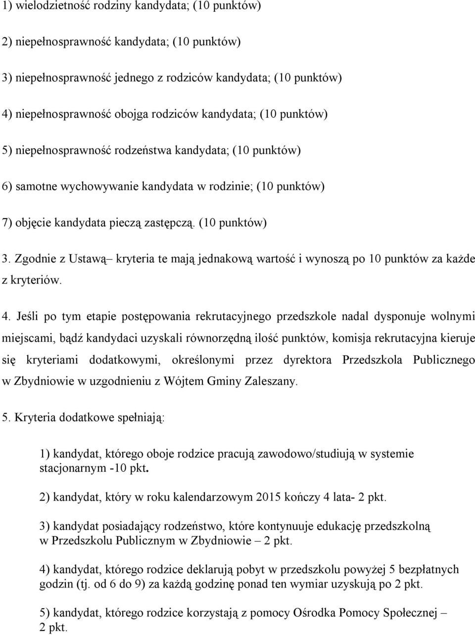 Zgodnie z Ustawą kryteria te mają jednakową wartość i wynoszą po 10 punktów za każde z kryteriów. 4.