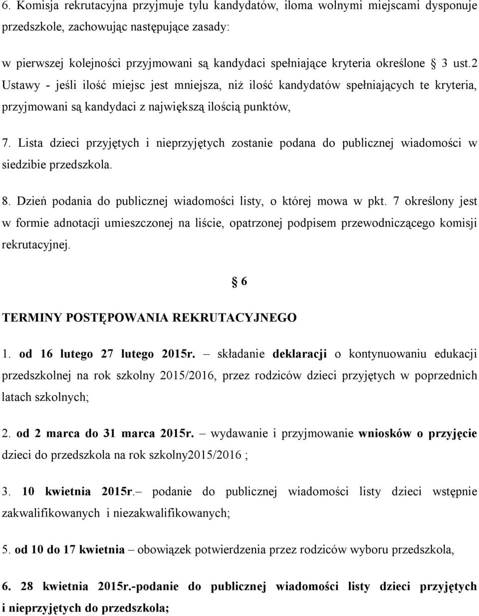 Lista dzieci przyjętych i nieprzyjętych zostanie podana do publicznej wiadomości w siedzibie przedszkola. 8. Dzień podania do publicznej wiadomości listy, o której mowa w pkt.