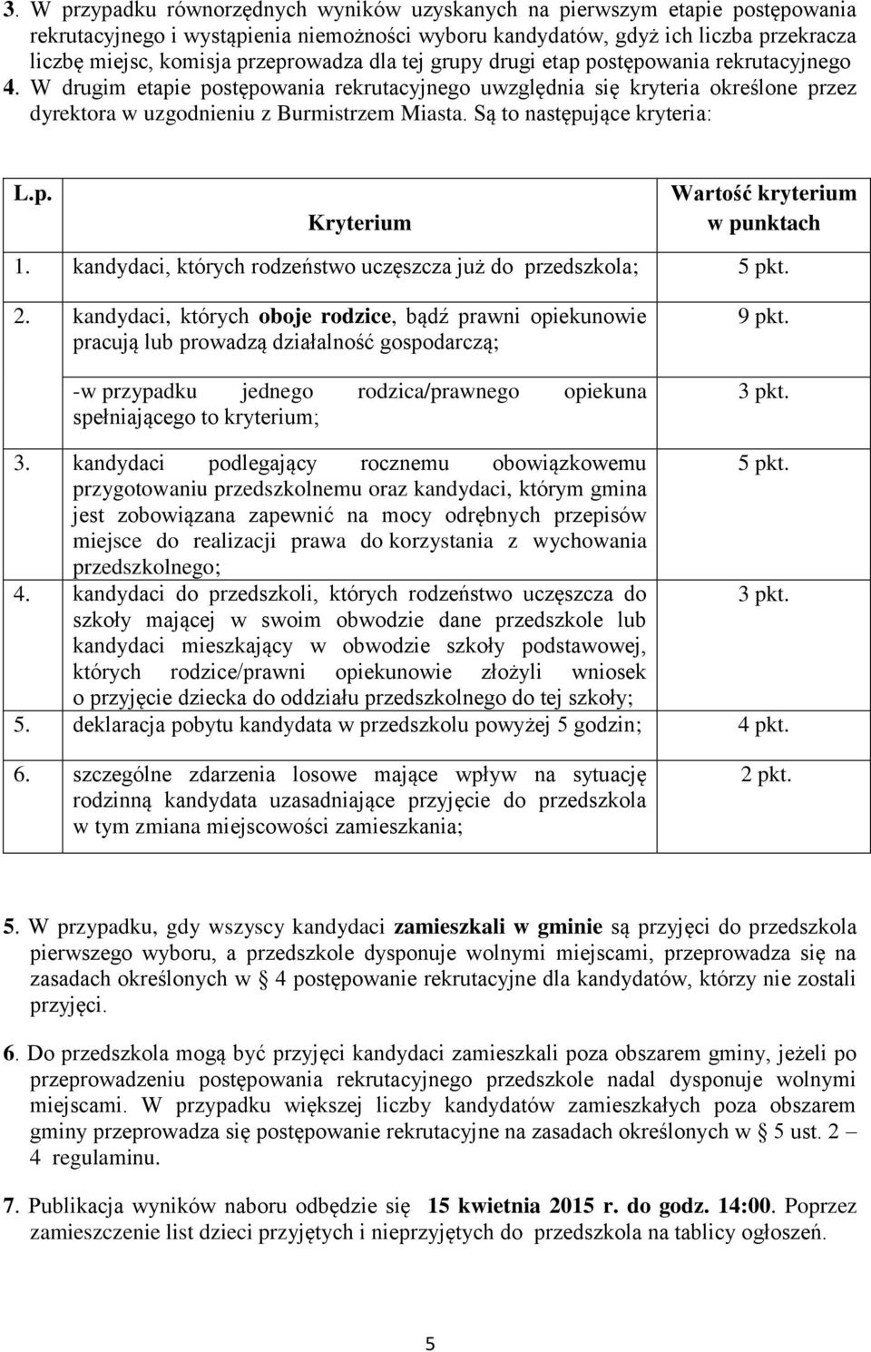 Są to następujące kryteria: L.p. Kryterium Wartość kryterium w punktach 1. kandydaci, których rodzeństwo uczęszcza już do przedszkola; 5 pkt. 2.