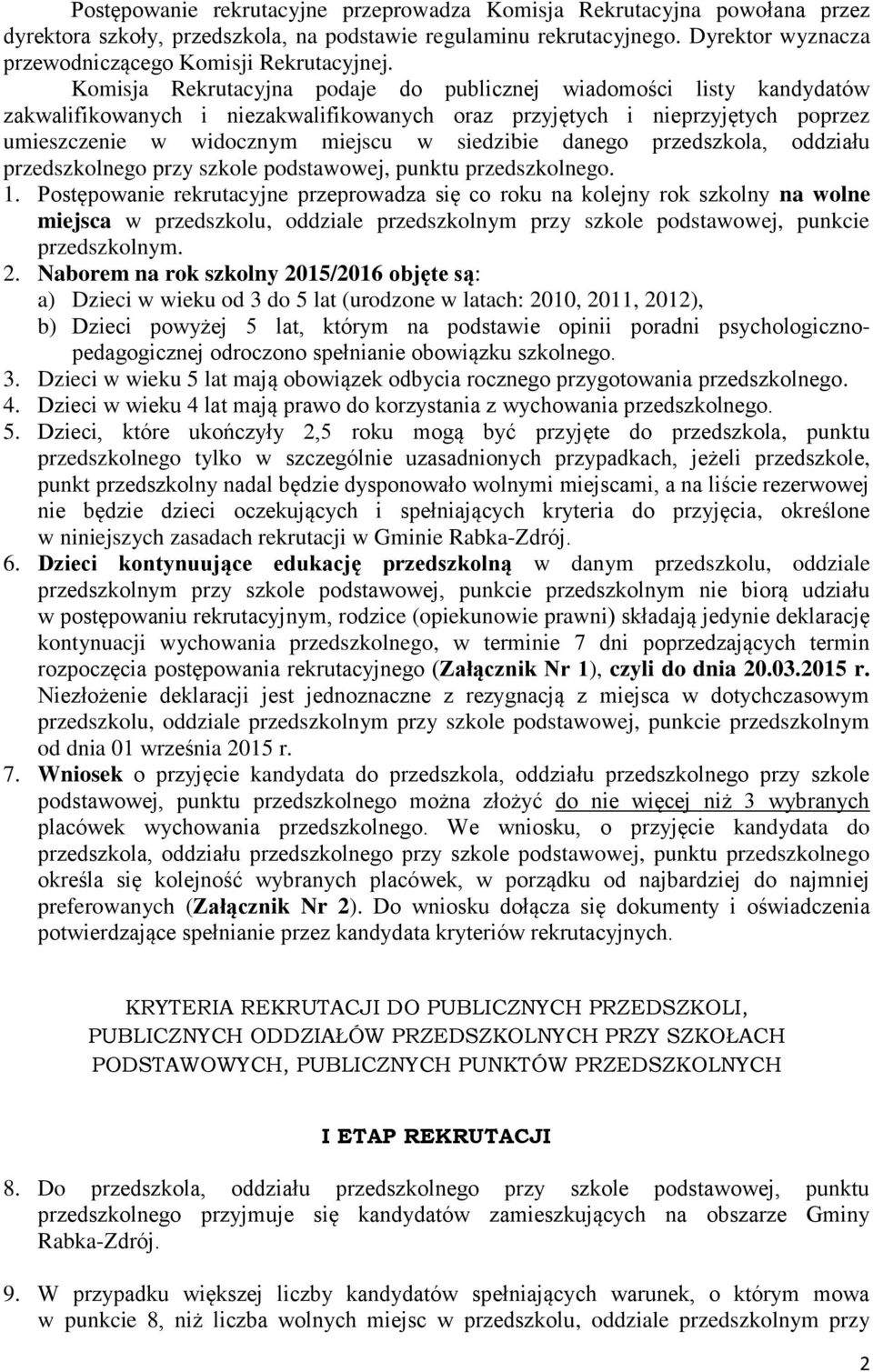 Komisja Rekrutacyjna podaje do publicznej wiadomości listy kandydatów zakwalifikowanych i niezakwalifikowanych oraz przyjętych i nieprzyjętych poprzez umieszczenie w widocznym miejscu w siedzibie