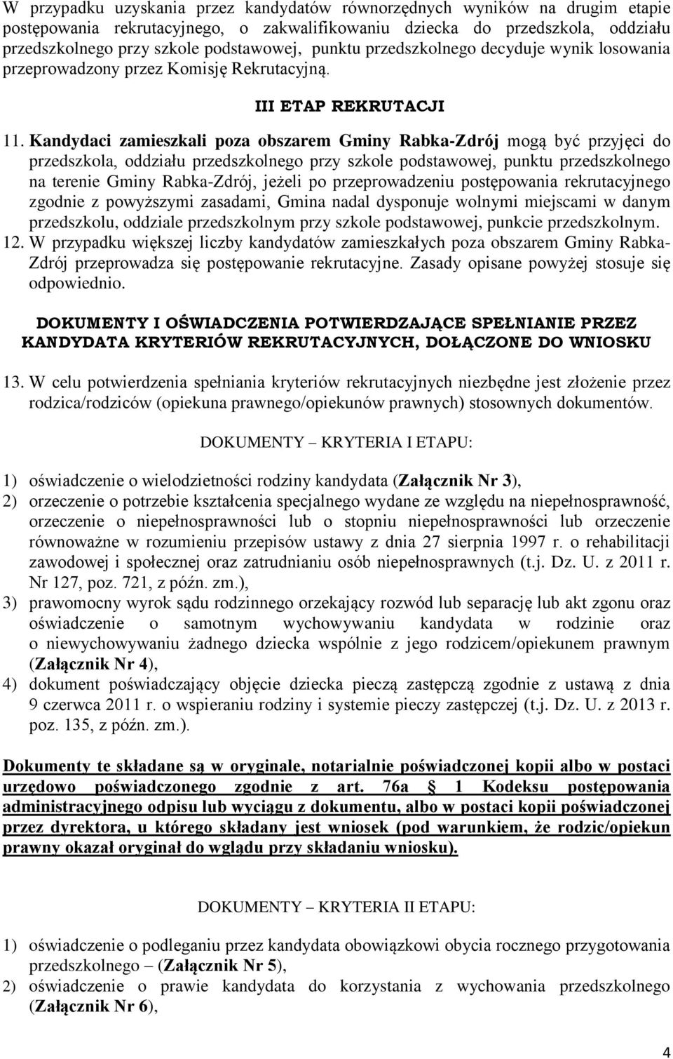 Kandydaci zamieszkali poza obszarem Gminy Rabka-Zdrój mogą być przyjęci do przedszkola, oddziału przedszkolnego przy szkole podstawowej, punktu przedszkolnego na terenie Gminy Rabka-Zdrój, jeżeli po