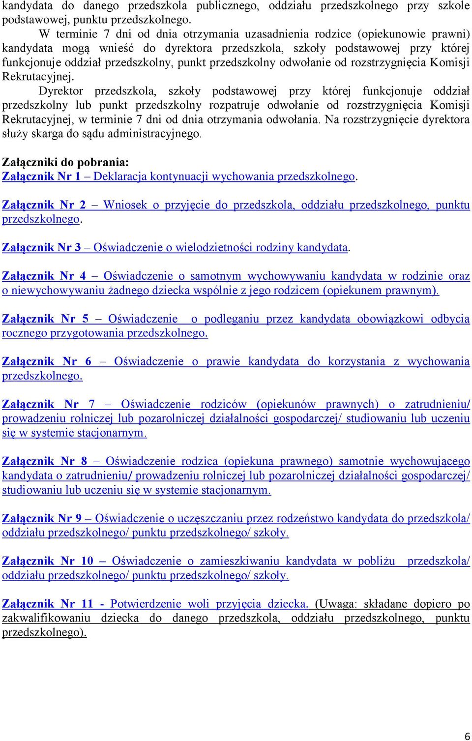 Dyrektor przedszkola, szkoły podstawowej przy której funkcjonuje oddział przedszkolny lub punkt przedszkolny rozpatruje odwołanie od rozstrzygnięcia Komisji Rekrutacyjnej, w terminie 7 dni od dnia