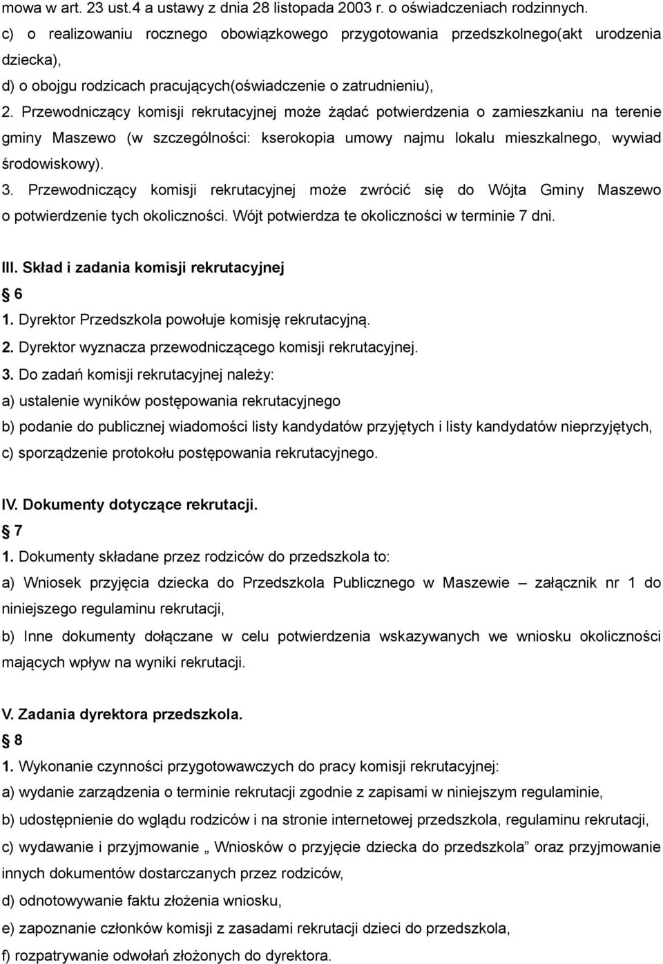 Przewodniczący komisji rekrutacyjnej może żądać potwierdzenia o zamieszkaniu na terenie gminy Maszewo (w szczególności: kserokopia umowy najmu lokalu mieszkalnego, wywiad środowiskowy). 3.