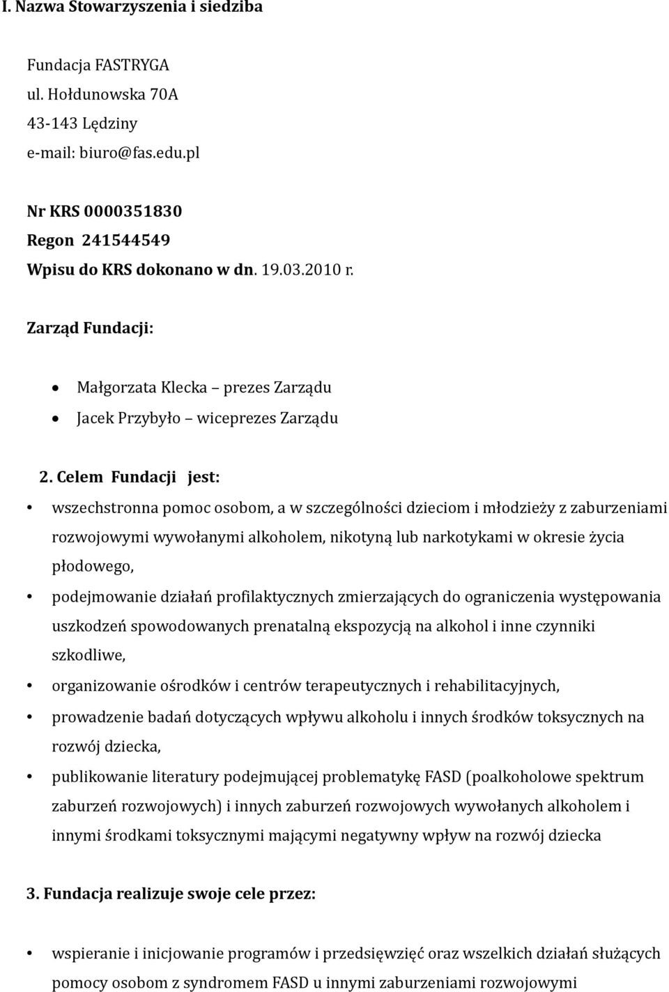 Celem Fundacji jest: wszechstronna pomoc osobom, a w szczególności dzieciom i młodzieży z zaburzeniami rozwojowymi wywołanymi alkoholem, nikotyną lub narkotykami w okresie życia płodowego,