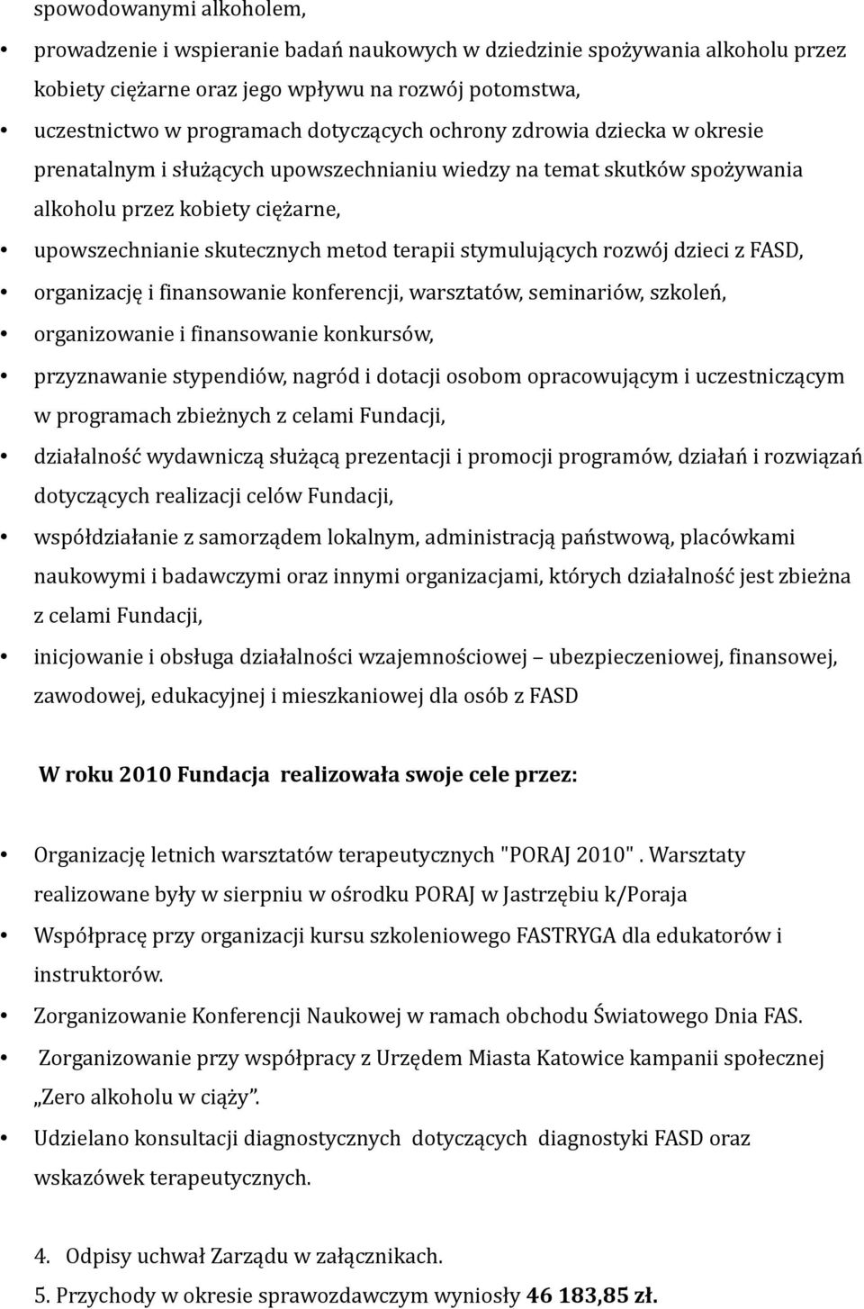 rozwój dzieci z FASD, organizację i finansowanie konferencji, warsztatów, seminariów, szkoleń, organizowanie i finansowanie konkursów, przyznawanie stypendiów, nagród i dotacji osobom opracowującym i