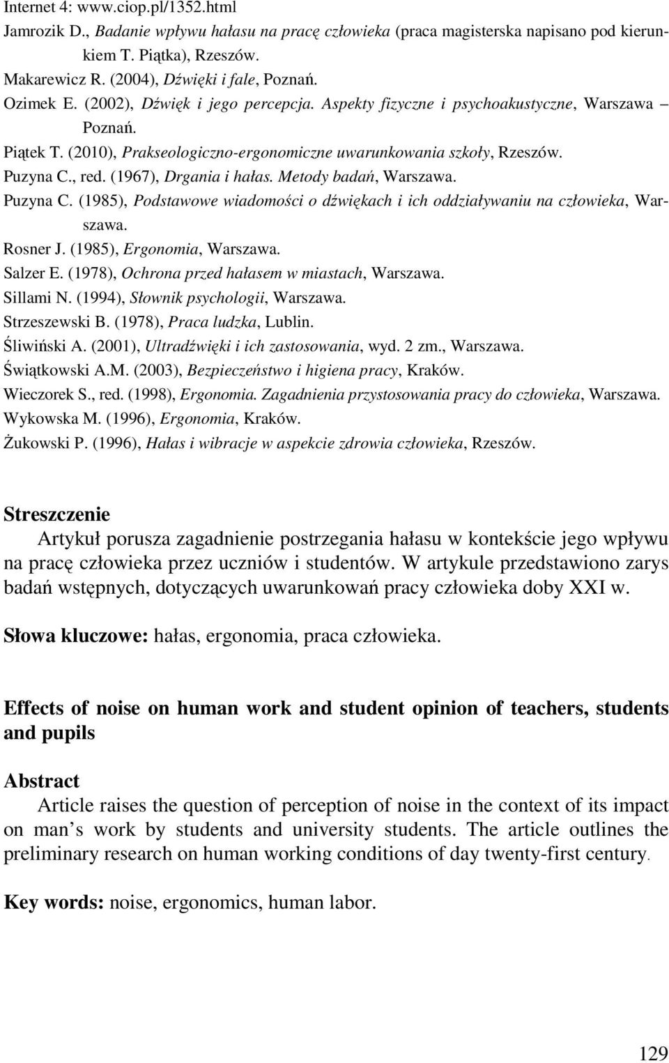 (1967), Drgania i hałas. Metody badań, Warszawa. Puzyna C. (1985), Podstawowe wiadomości o dźwiękach i ich oddziaływaniu na człowieka, Warszawa. Rosner J. (1985), Ergonomia, Warszawa. Salzer E.