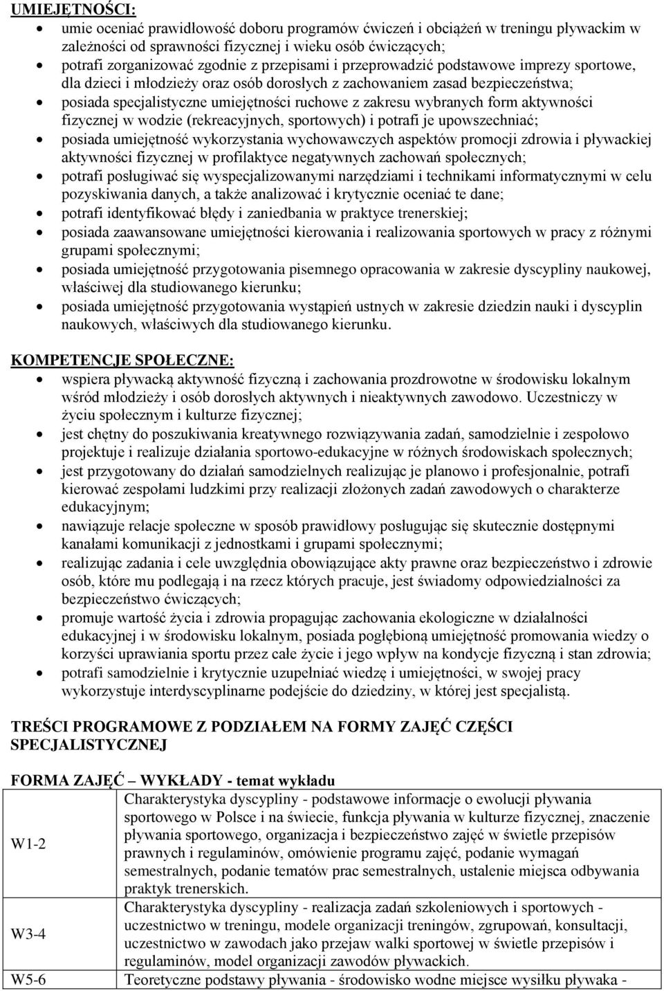form aktywności fizycznej w wodzie (rekreacyjnych, sportowych) i potrafi je upowszechniać; posiada umiejętność wykorzystania wychowawczych aspektów promocji zdrowia i pływackiej aktywności fizycznej