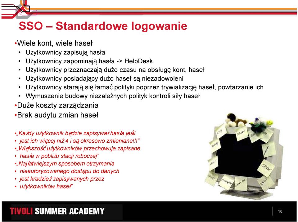 kontroli siły haseł DuŜe koszty zarządzania Brak audytu zmian haseł KaŜdy uŝytkownik będzie zapisywał hasła jeśli jest ich więcej niŝ 4 i są okresowo zmieniane!
