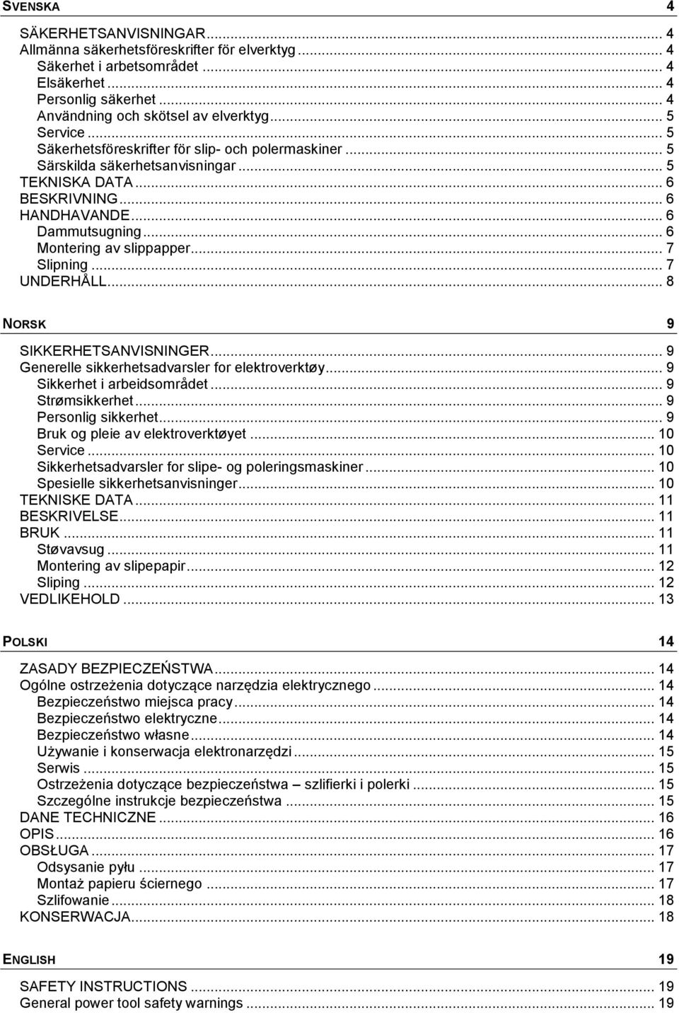 .. 6 Montering av slippapper... 7 Slipning... 7 UNDERHÅLL... 8 NORSK 9 SIKKERHETSANVISNINGER... 9 Generelle sikkerhetsadvarsler for elektroverktøy... 9 Sikkerhet i arbeidsområdet... 9 Strømsikkerhet.