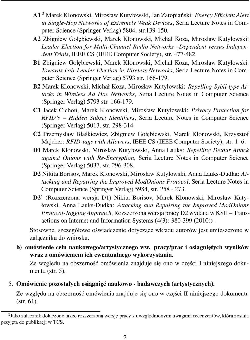 A2 Zbigniew Gołębiewski, Marek Klonowski, Michał Koza, Mirosław Kutyłowski: Leader Election for Multi-Channel Radio Networks Dependent versus Independent Trials, IEEE CS (IEEE Computer Society), str.