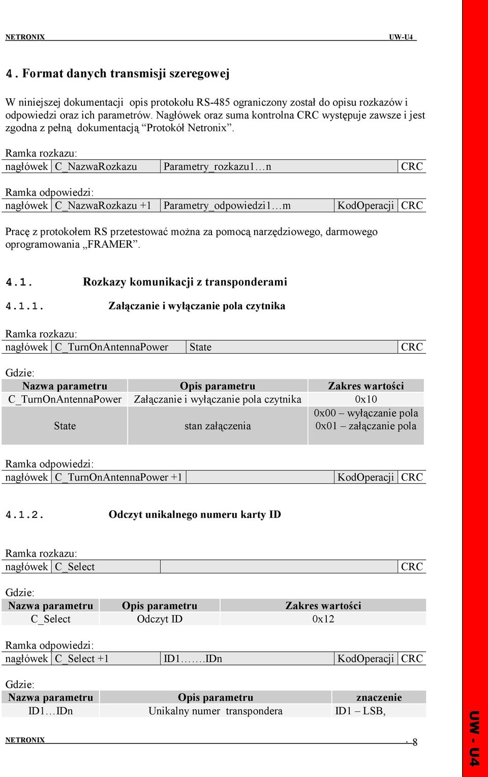 nagłówek C_NazwaRozkazu Parametry_rozkazu1 n CRC nagłówek C_NazwaRozkazu +1 Parametry_odpowiedzi1 m Pracę z protokołem RS przetestować moŝna za pomocą narzędziowego, darmowego oprogramowania FRAMER.