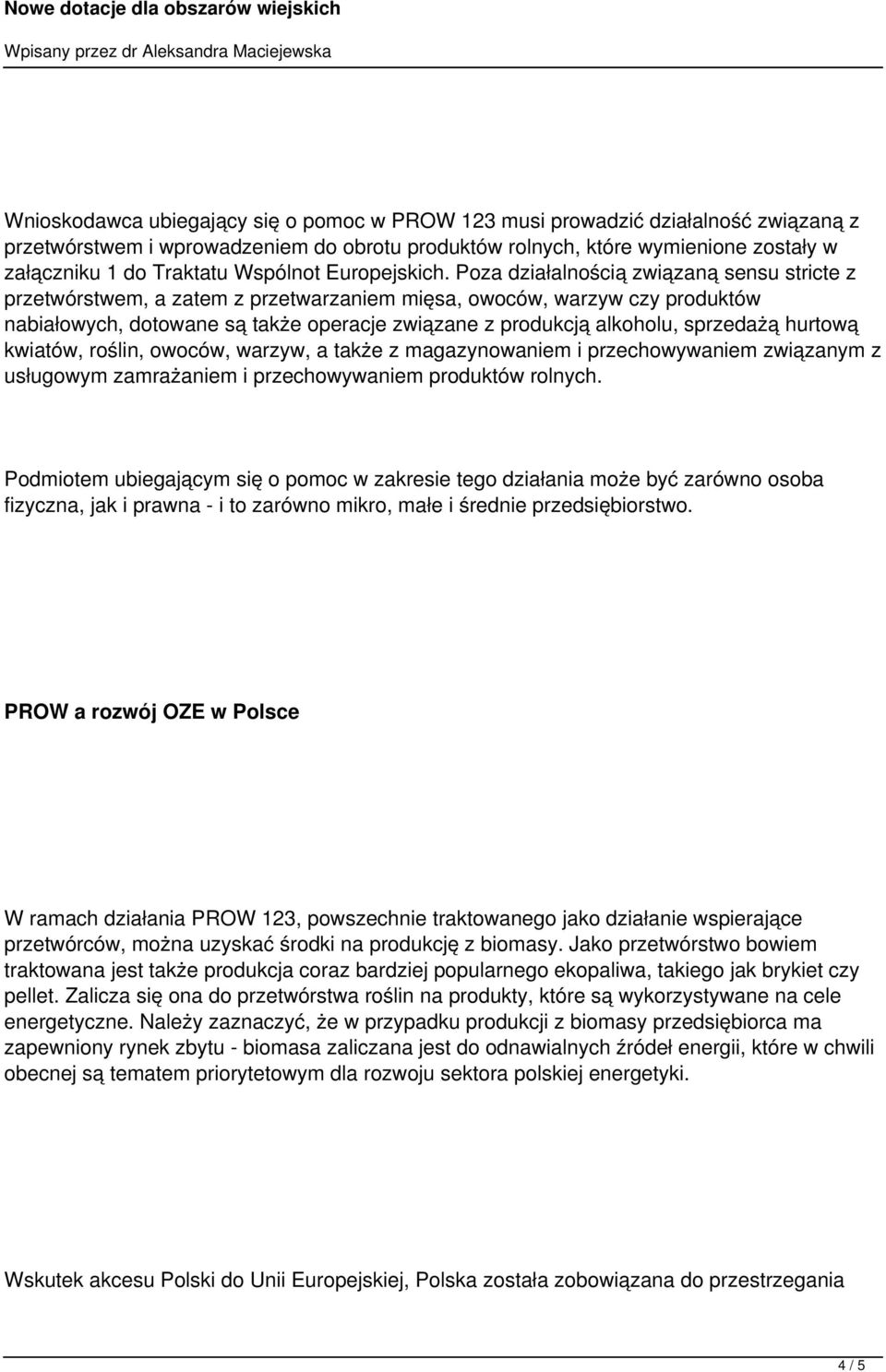 Poza działalnością związaną sensu stricte z przetwórstwem, a zatem z przetwarzaniem mięsa, owoców, warzyw czy produktów nabiałowych, dotowane są także operacje związane z produkcją alkoholu,