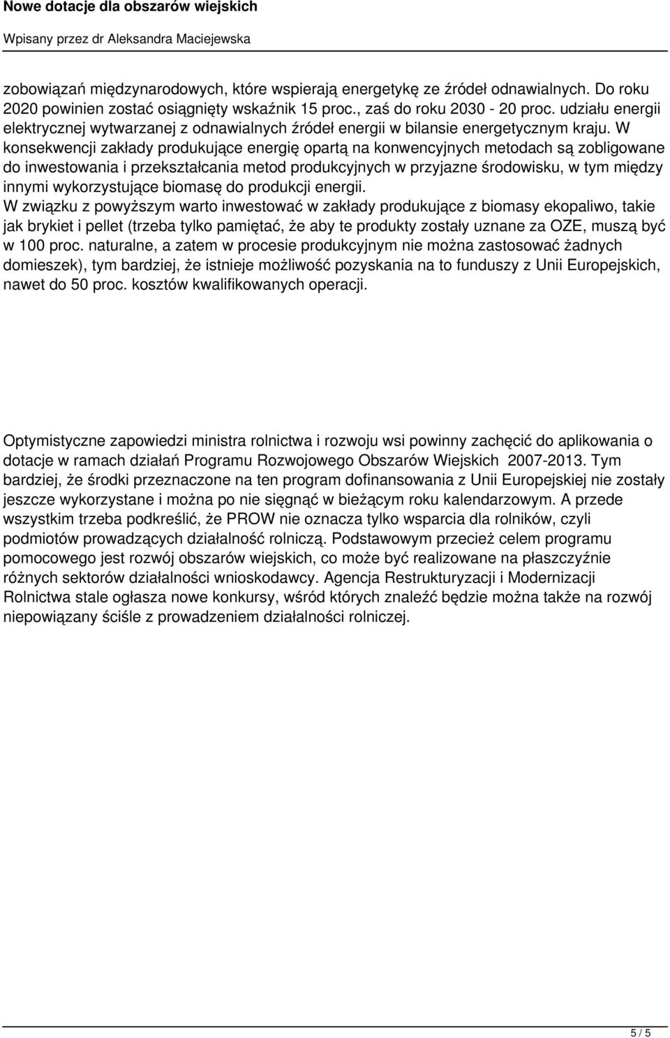 W konsekwencji zakłady produkujące energię opartą na konwencyjnych metodach są zobligowane do inwestowania i przekształcania metod produkcyjnych w przyjazne środowisku, w tym między innymi