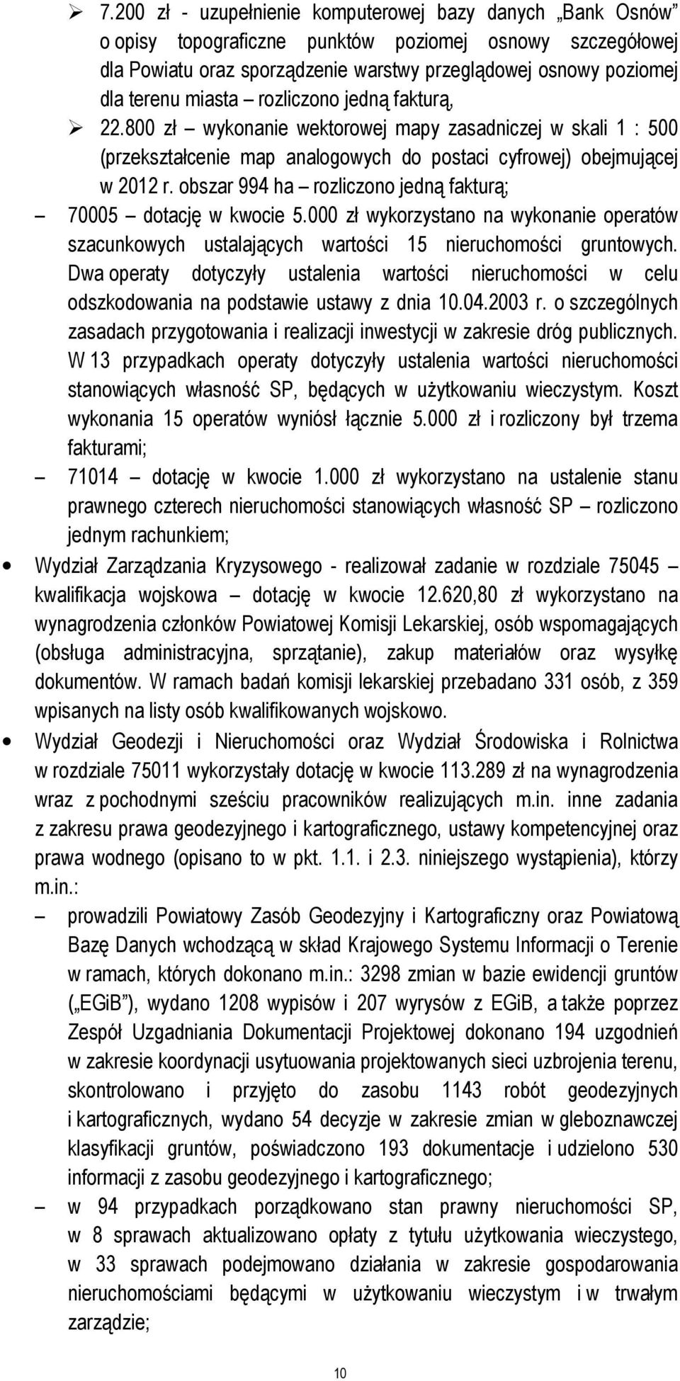 obszar 994 ha rozliczono jedną fakturą; 70005 dotację w kwocie 5.000 zł wykorzystano na wykonanie operatów szacunkowych ustalających wartości 15 nieruchomości gruntowych.