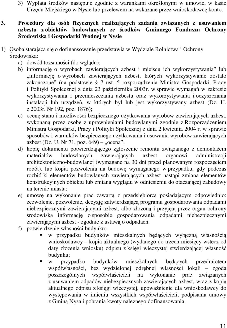 starająca się o dofinansowanie przedstawia w Wydziale Rolnictwa i Ochrony Środowiska: a) dowód toŝsamości (do wglądu); b) informację o wyrobach zawierających azbest i miejscu ich wykorzystywania lub