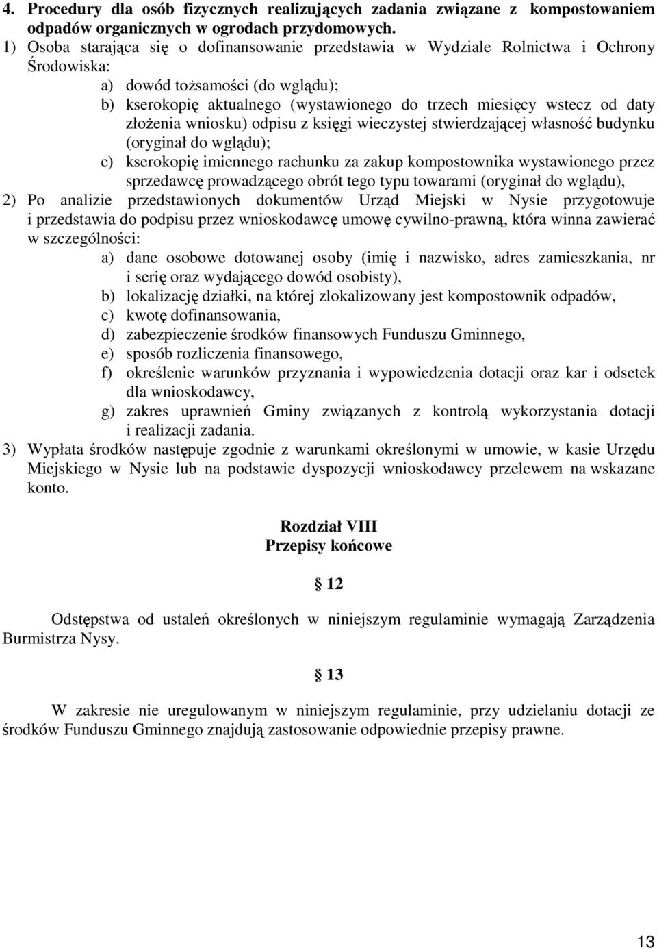 daty złoŝenia wniosku) odpisu z księgi wieczystej stwierdzającej własność budynku (oryginał do wglądu); c) kserokopię imiennego rachunku za zakup kompostownika wystawionego przez sprzedawcę