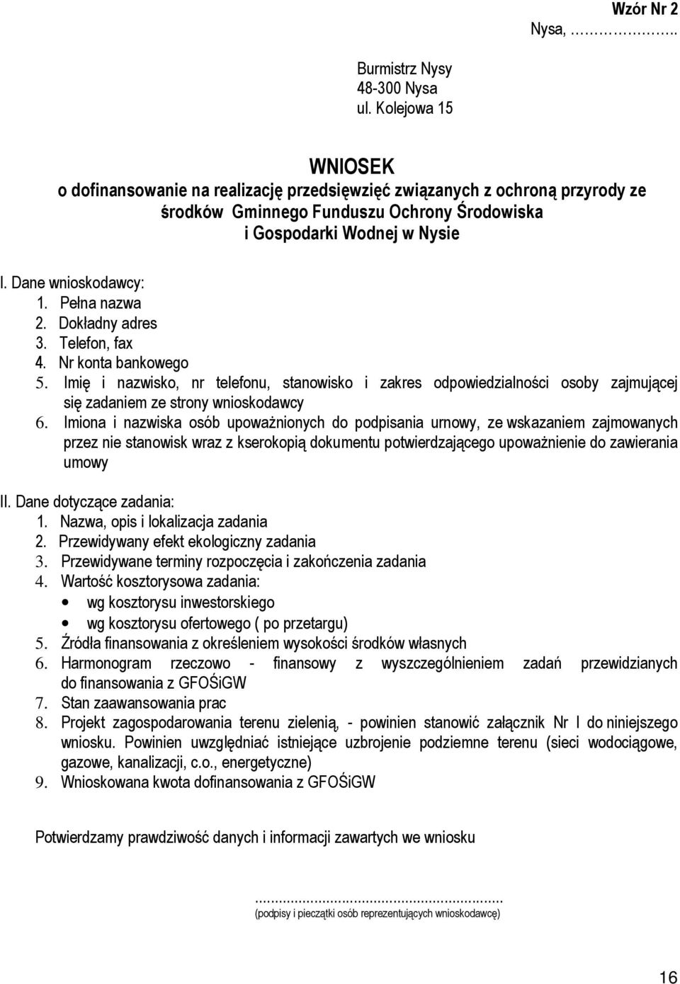Pełna nazwa 2. Dokładny adres 3. Telefon, fax 4. Nr konta bankowego 5. Imię i nazwisko, nr telefonu, stanowisko i zakres odpowiedzialności osoby zajmującej się zadaniem ze strony wnioskodawcy 6.