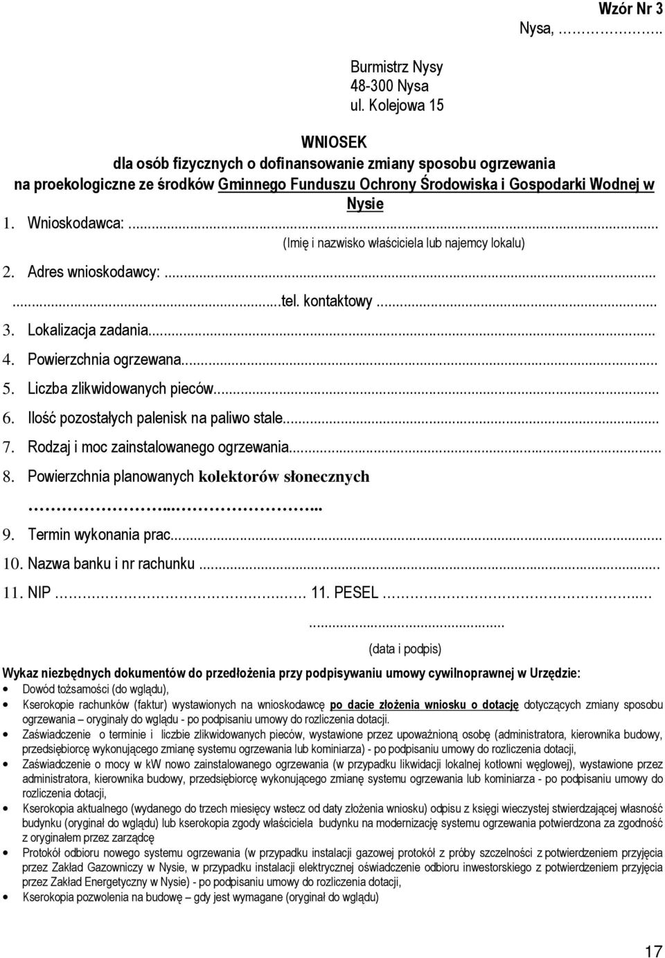 .. (Imię i nazwisko właściciela lub najemcy lokalu) 2. Adres wnioskodawcy:......tel. kontaktowy... 3. Lokalizacja zadania... 4. Powierzchnia ogrzewana... 5. Liczba zlikwidowanych pieców... 6.