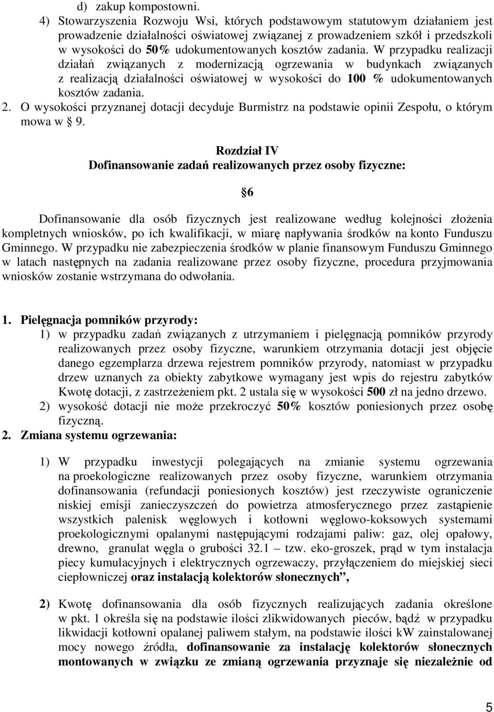 kosztów zadania. W przypadku realizacji działań związanych z modernizacją ogrzewania w budynkach związanych z realizacją działalności oświatowej w wysokości do 100 % udokumentowanych kosztów zadania.