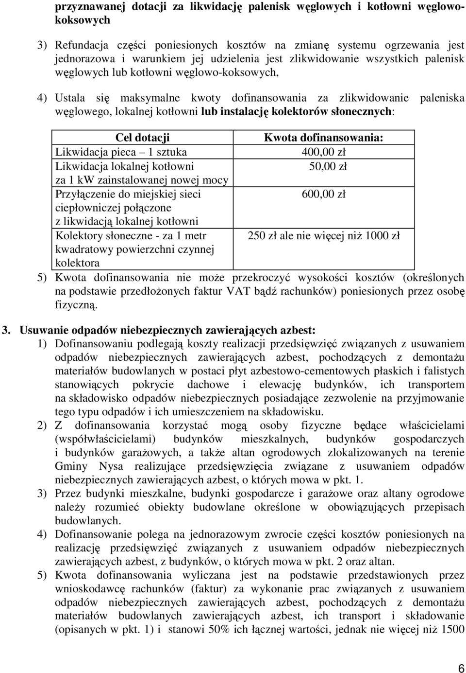 kolektorów słonecznych: Cel dotacji Kwota dofinansowania: Likwidacja pieca 1 sztuka 400,00 zł Likwidacja lokalnej kotłowni 50,00 zł za 1 kw zainstalowanej nowej mocy Przyłączenie do miejskiej sieci
