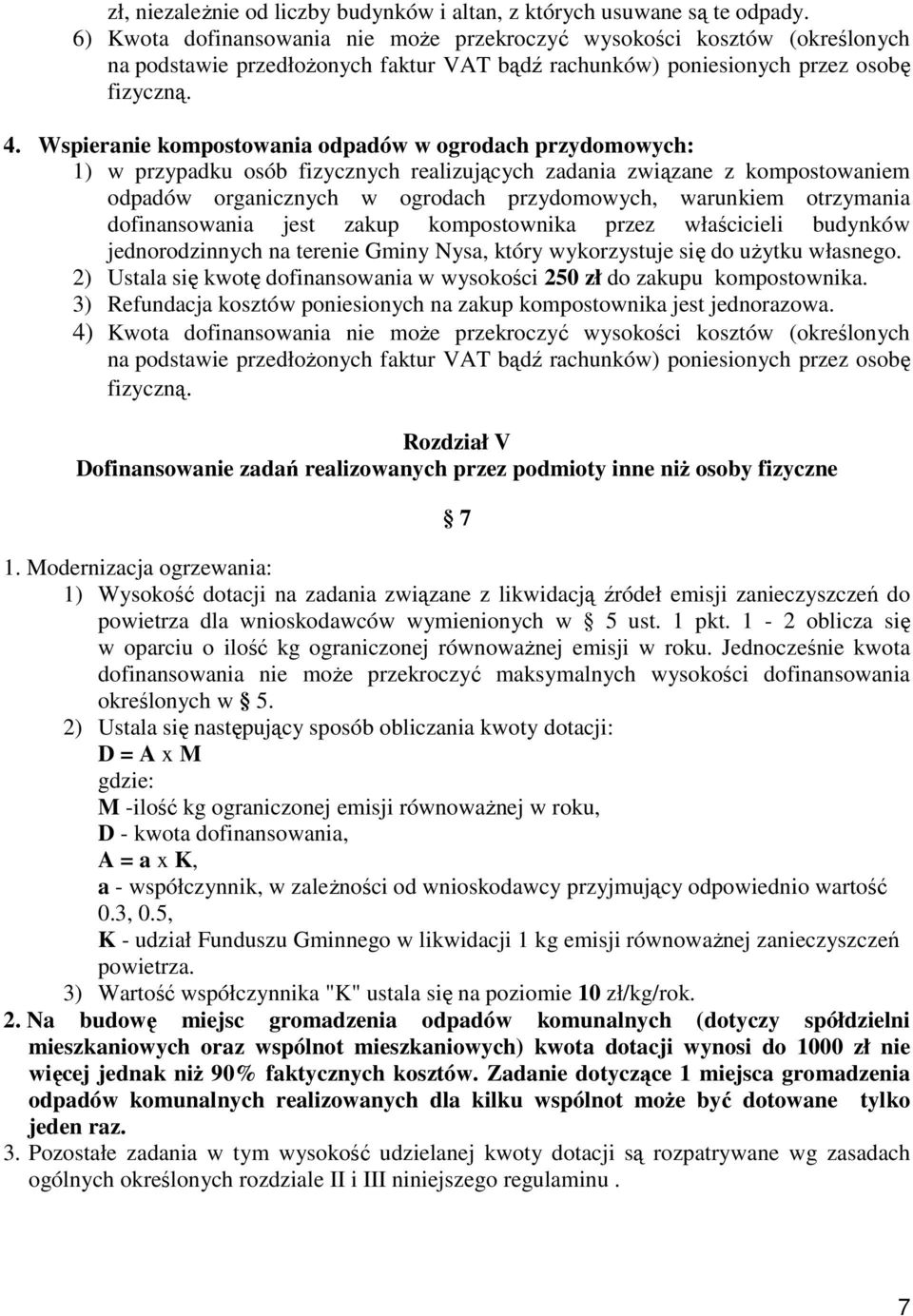 Wspieranie kompostowania odpadów w ogrodach przydomowych: 1) w przypadku osób fizycznych realizujących zadania związane z kompostowaniem odpadów organicznych w ogrodach przydomowych, warunkiem