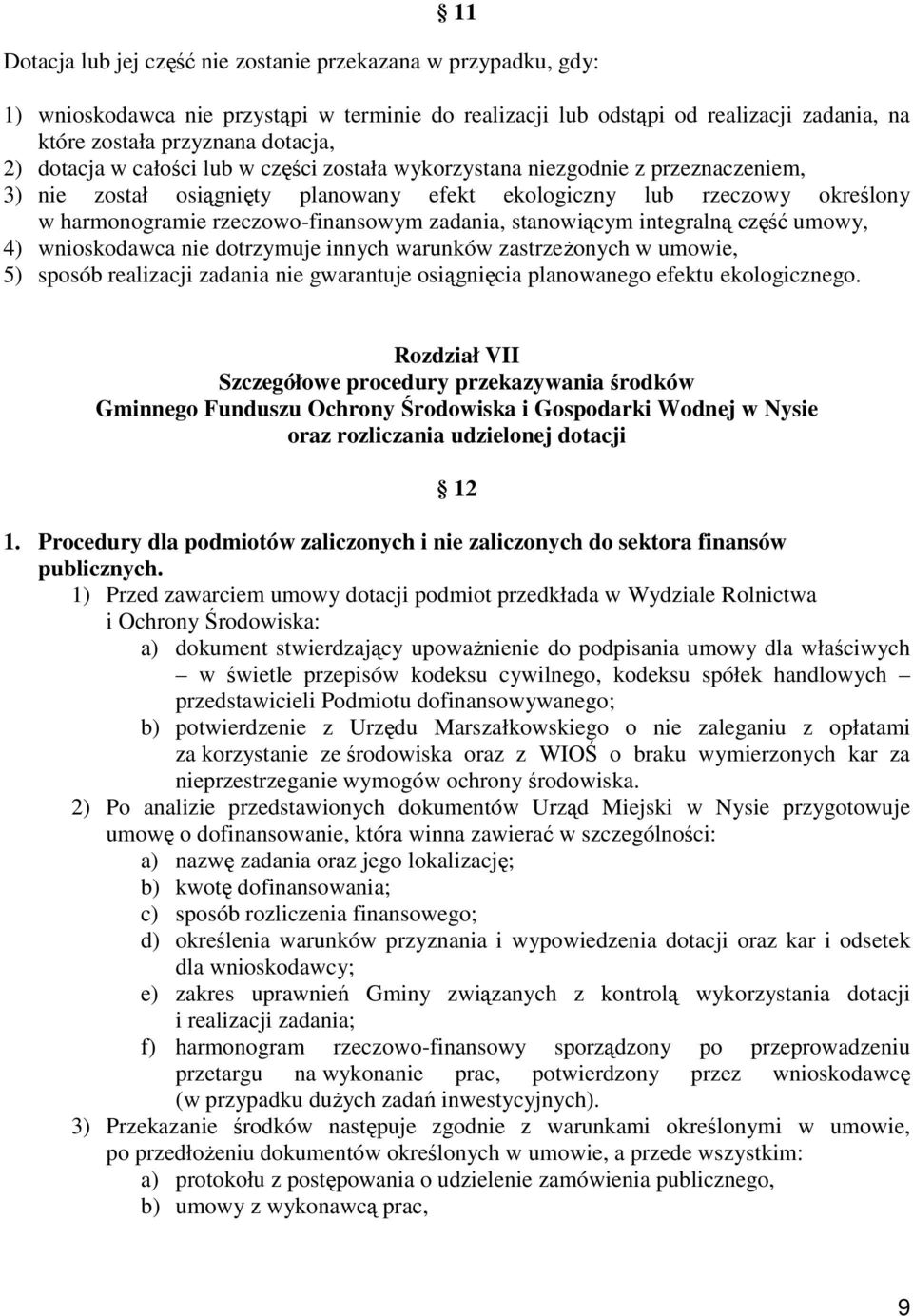 zadania, stanowiącym integralną część umowy, 4) wnioskodawca nie dotrzymuje innych warunków zastrzeŝonych w umowie, 5) sposób realizacji zadania nie gwarantuje osiągnięcia planowanego efektu