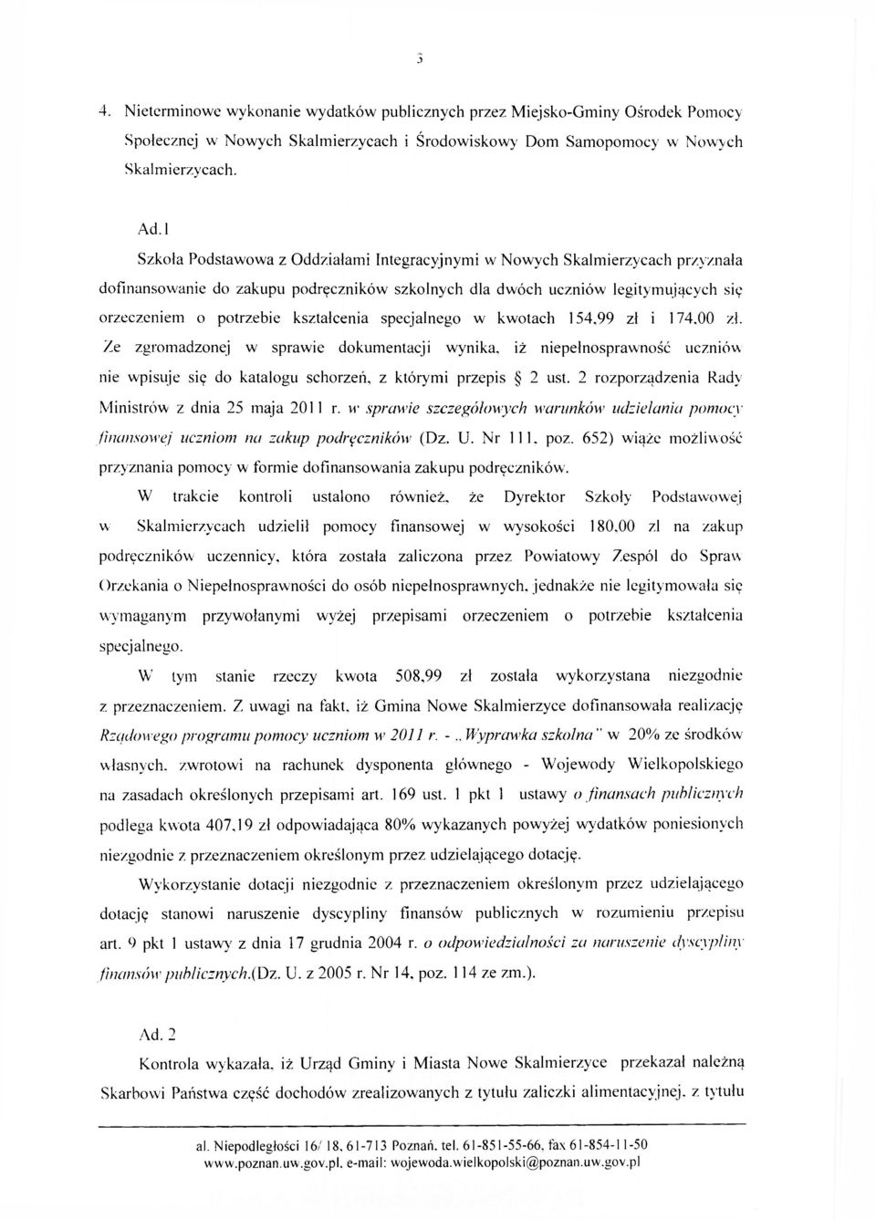 kształcenia specjalnego w kwotach 154,99 zł i 174.00 zł. Ze zgromadzonej w sprawie dokumentacji wynika, iż niepełnosprawność uczniów nie wpisuje się do katalogu schorzeń, z którymi przepis 2 ust.
