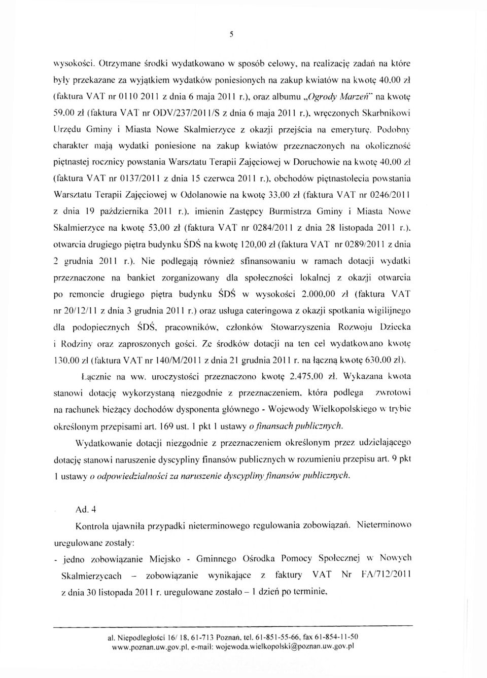 Podobny charakter mają wydatki poniesione na zakup kwiatów przeznaczonych na okoliczność piętnastej rocznicy powstania Warsztatu Terapii Zajęciowej w Doruchowie na kwotę 40.