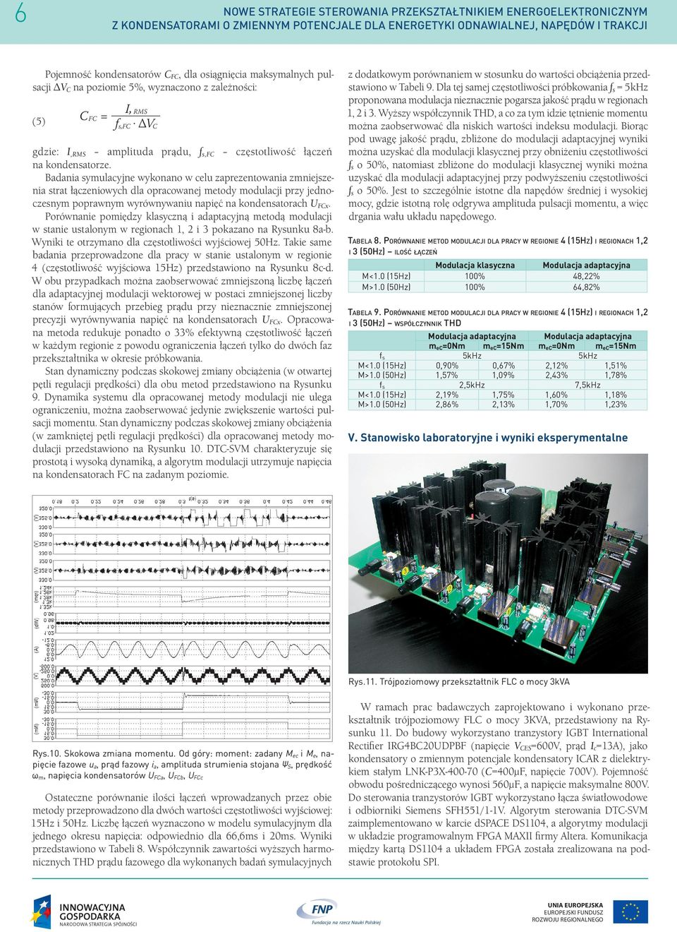 Badania symulacyjne wykonano w celu zaprezentowania zmniejszenia strat łączeniowych dla opracowanej metody modulacji przy jednoczesnym poprawnym wyrównywaniu napięć na kondensatorach UFCx.