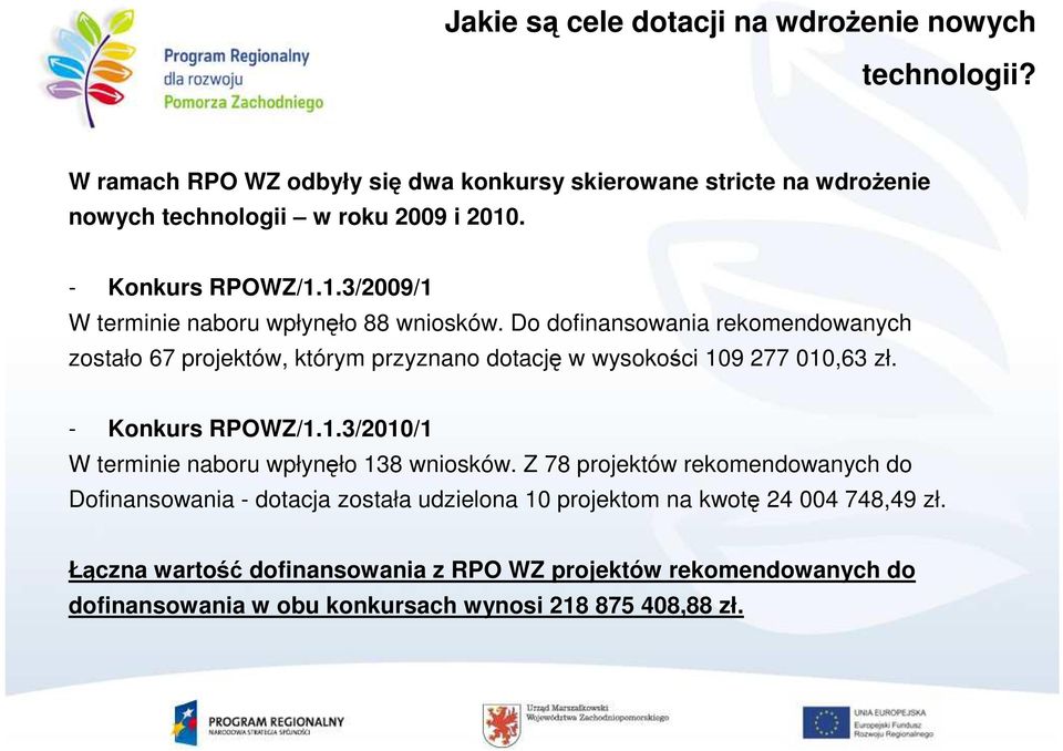 Do dofinansowania rekomendowanych zostało 67 projektów, którym przyznano dotację w wysokości 109 277 010,63 zł. - Konkurs RPOWZ/1.1.3/2010/1 W terminie naboru wpłynęło 138 wniosków.