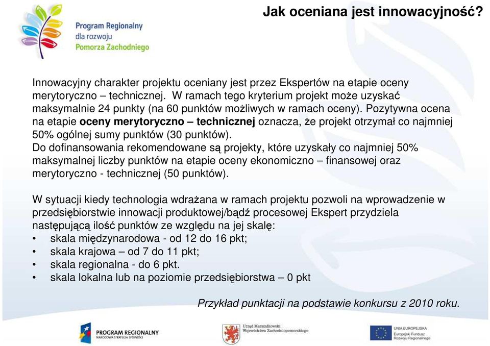 Pozytywna ocena na etapie oceny merytoryczno technicznej oznacza, Ŝe projekt otrzymał co najmniej 50% ogólnej sumy punktów (30 punktów).