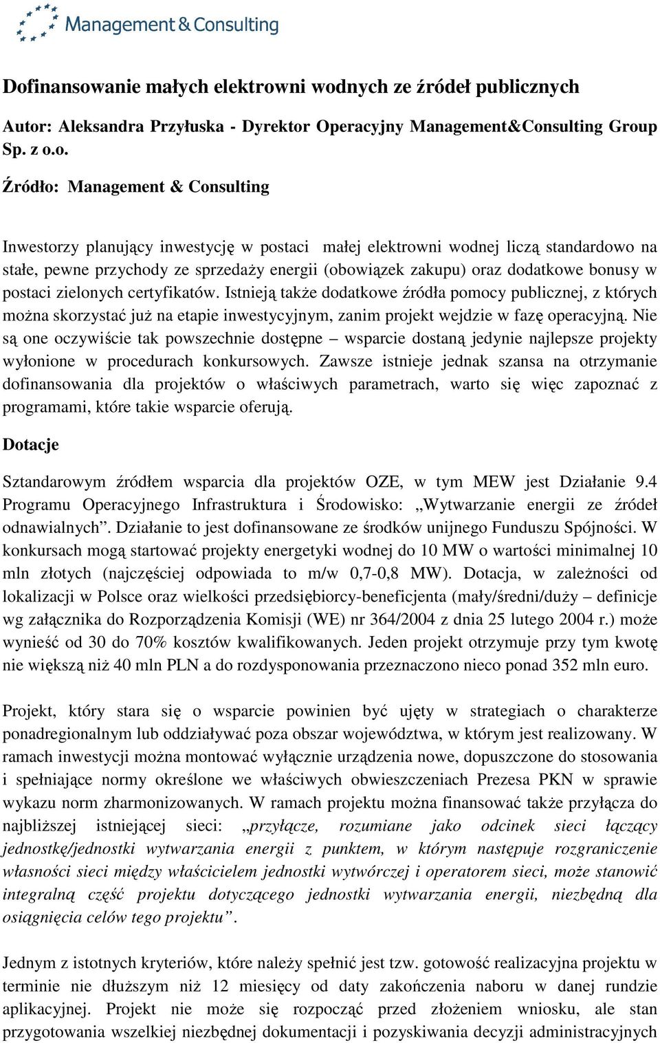 Istnieją takŝe dodatkowe źródła pomocy publicznej, z których moŝna skorzystać juŝ na etapie inwestycyjnym, zanim projekt wejdzie w fazę operacyjną.