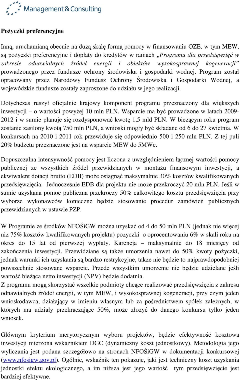 Program został opracowany przez Narodowy Fundusz Ochrony Środowiska i Gospodarki Wodnej, a wojewódzkie fundusze zostały zaproszone do udziału w jego realizacji.