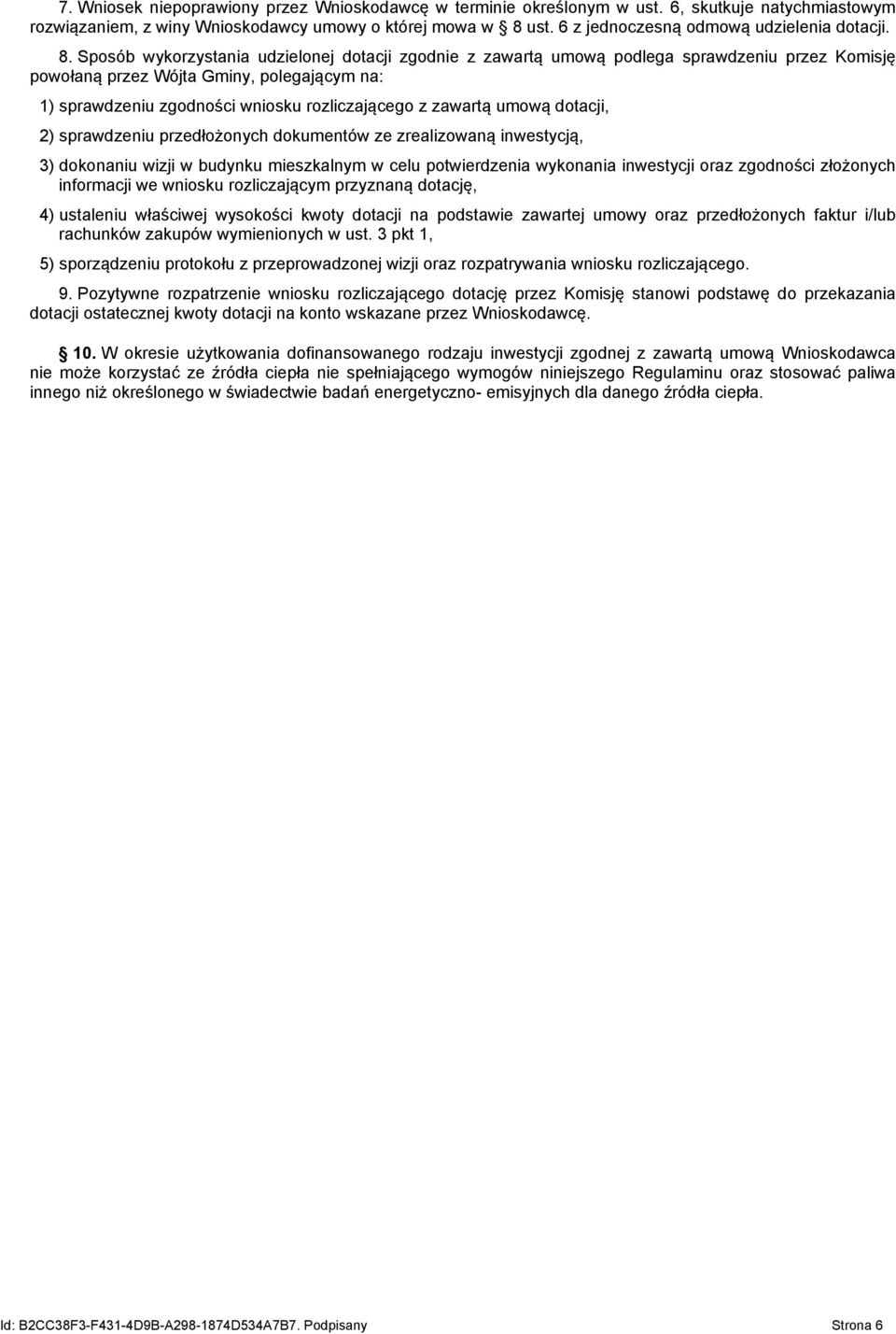 Sposób wykorzystania udzielonej dotacji zgodnie z zawartą umową podlega sprawdzeniu przez Komisję powołaną przez Wójta Gminy, polegającym na: 1) sprawdzeniu zgodności wniosku rozliczającego z zawartą