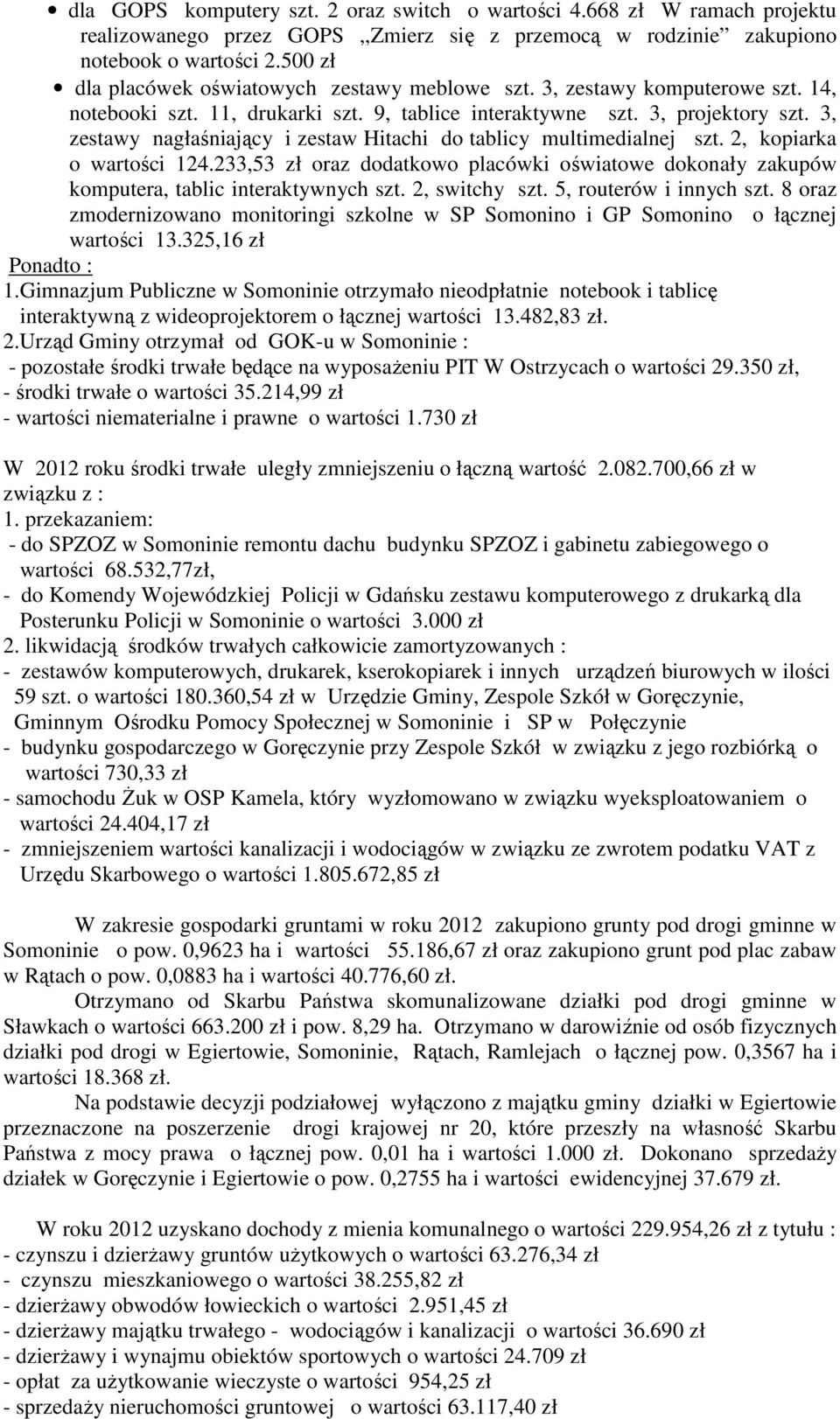 3, zestawy nagłaśniający i zestaw Hitachi do tablicy multimedialnej szt. 2, kopiarka o wartości 124.233,53 zł oraz dodatkowo placówki oświatowe dokonały zakupów komputera, tablic interaktywnych szt.