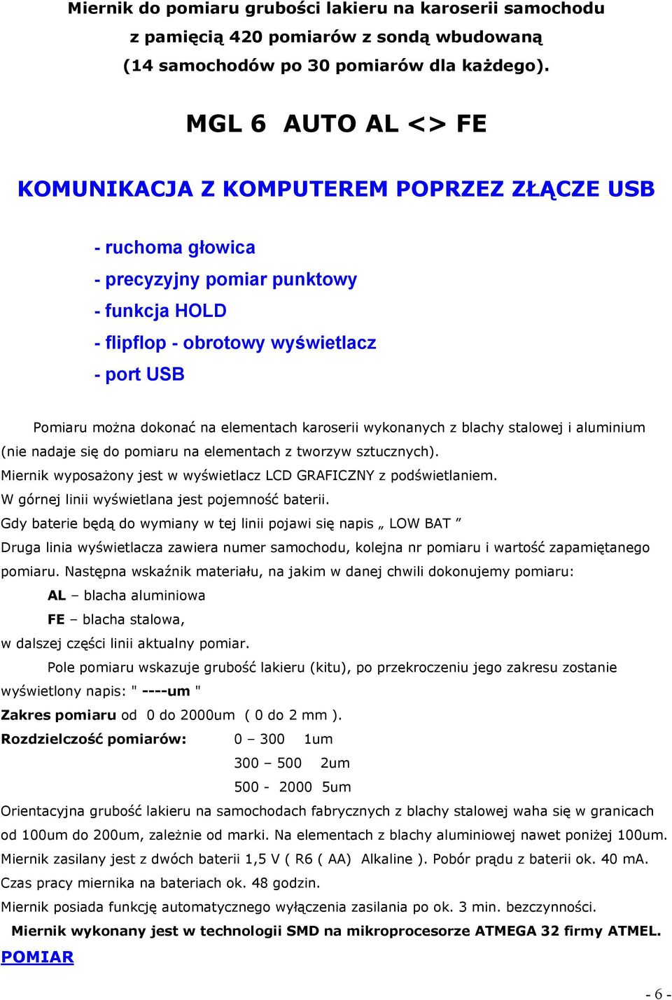 elementach karoserii wykonanych z blachy stalowej i aluminium (nie nadaje się do pomiaru na elementach z tworzyw sztucznych). Miernik wyposażony jest w wyświetlacz LCD GRAFICZNY z podświetlaniem.