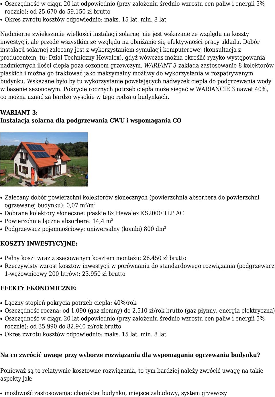 Dobór instalacji solarnej zalecany jest z wykorzystaniem symulacji komputerowej (konsultacja z producentem, tu: Dział Techniczny Hewalex), gdyż wówczas można określić ryzyko występowania nadmiernych