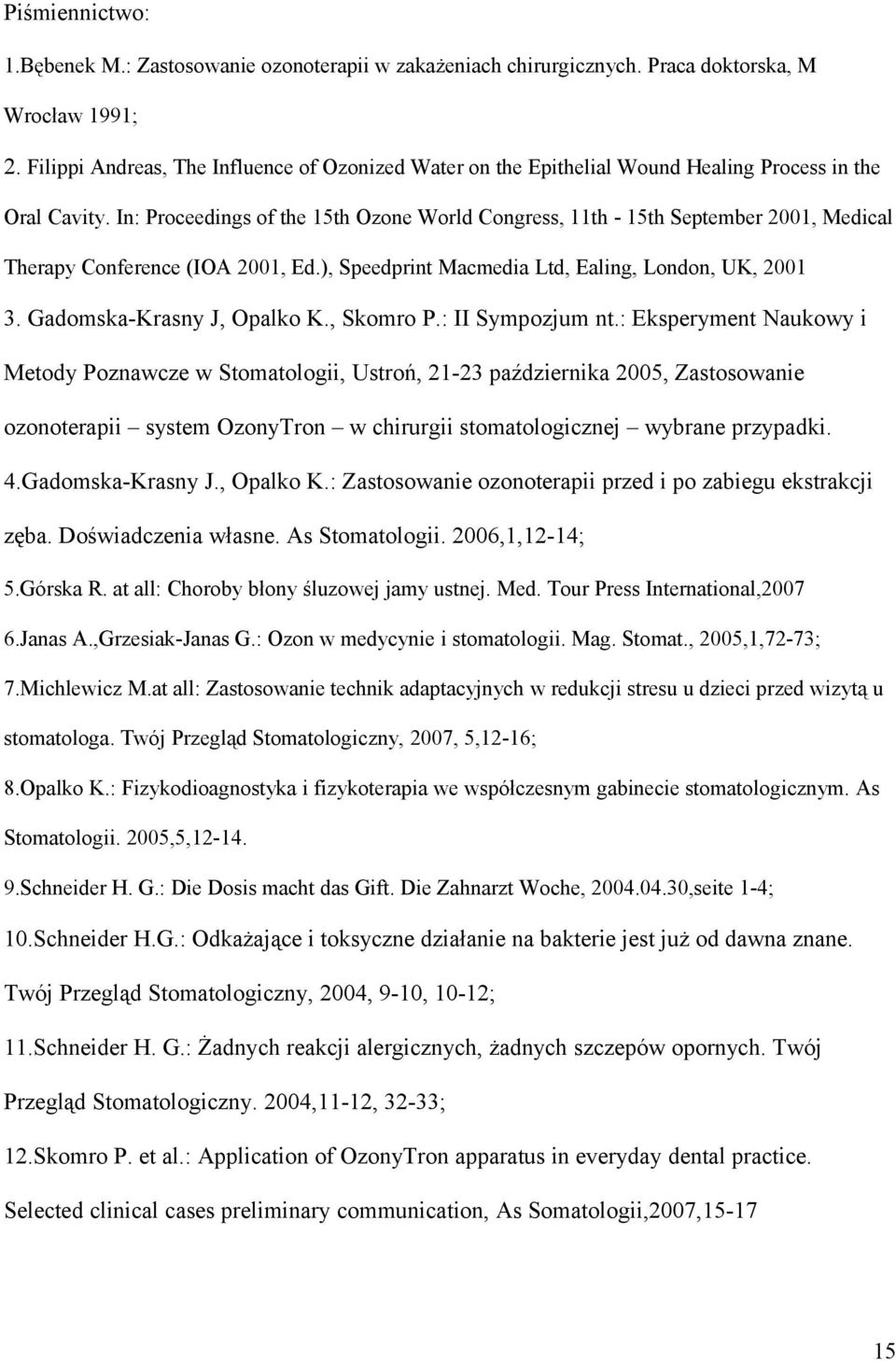 In: Proceedings of the 15th Ozone World Congress, 11th - 15th September 2001, Medical Therapy Conference (IOA 2001, Ed.), Speedprint Macmedia Ltd, Ealing, London, UK, 2001 3.