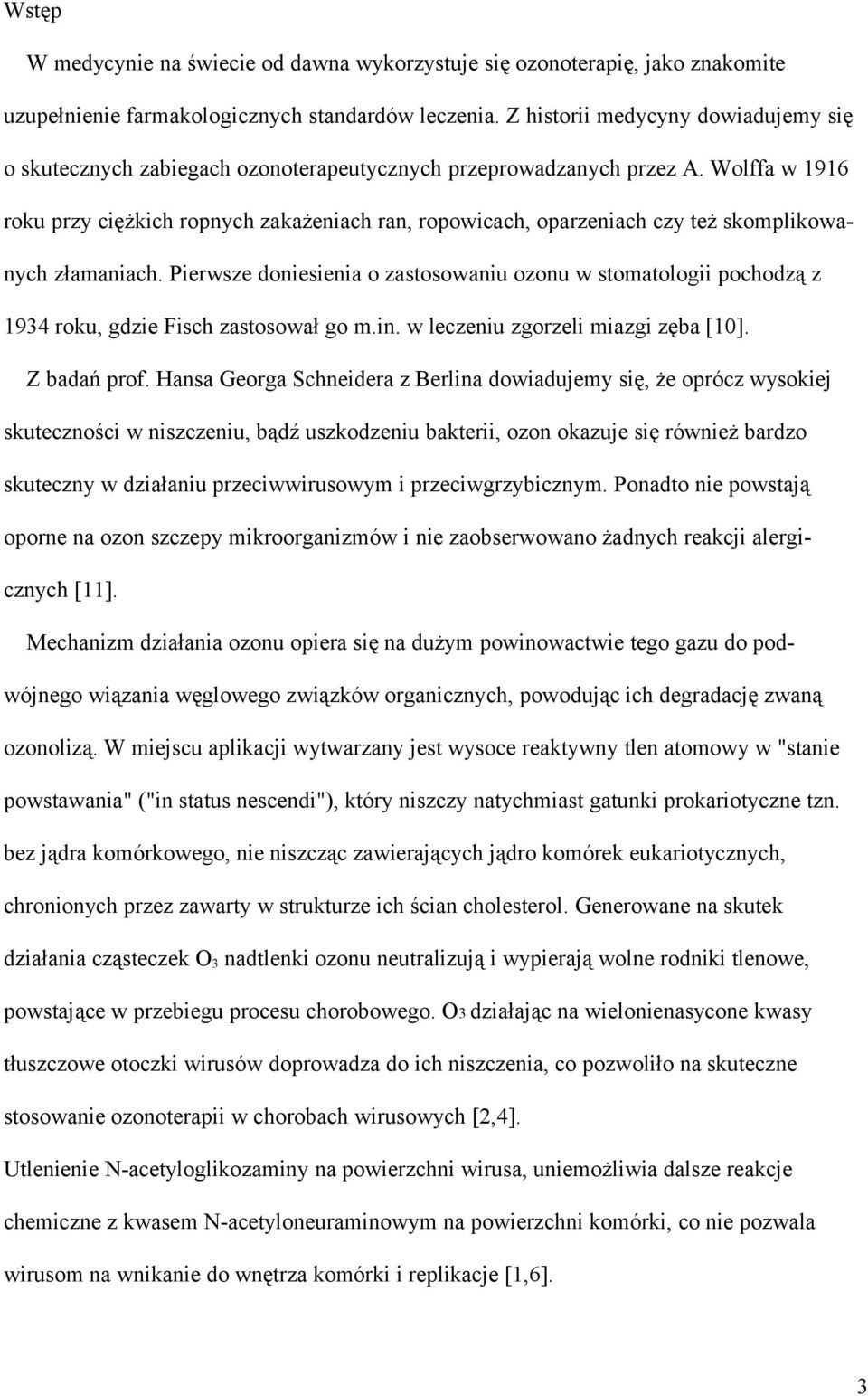 Wolffa w 1916 roku przy ciężkich ropnych zakażeniach ran, ropowicach, oparzeniach czy też skomplikowanych złamaniach.