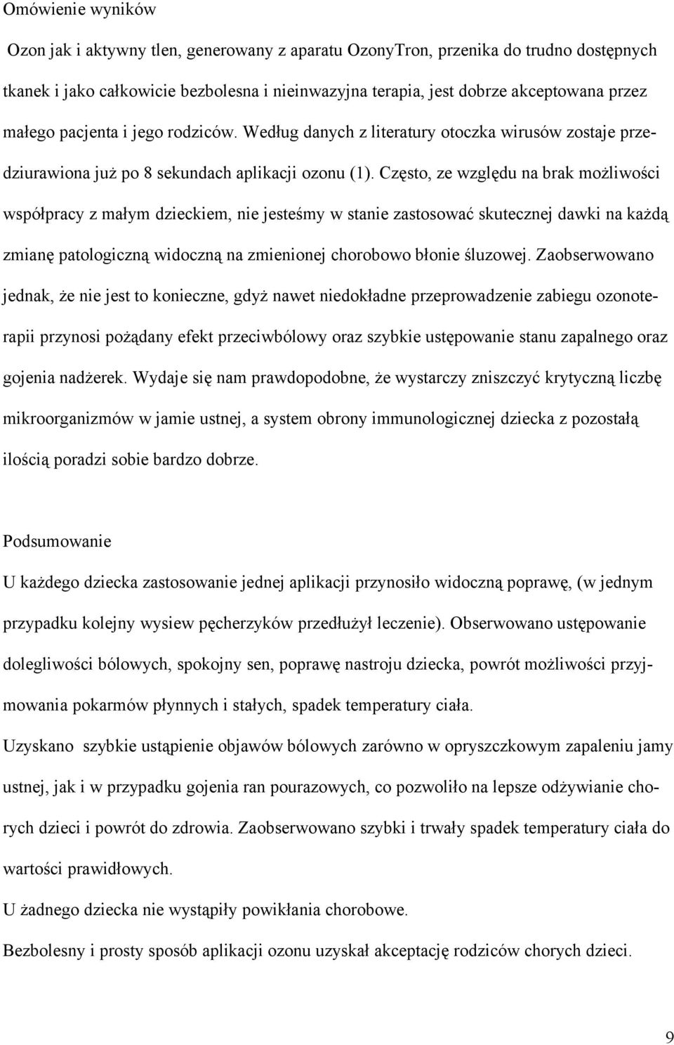 Często, ze względu na brak możliwości współpracy z małym dzieckiem, nie jesteśmy w stanie zastosować skutecznej dawki na każdą zmianę patologiczną widoczną na zmienionej chorobowo błonie śluzowej.