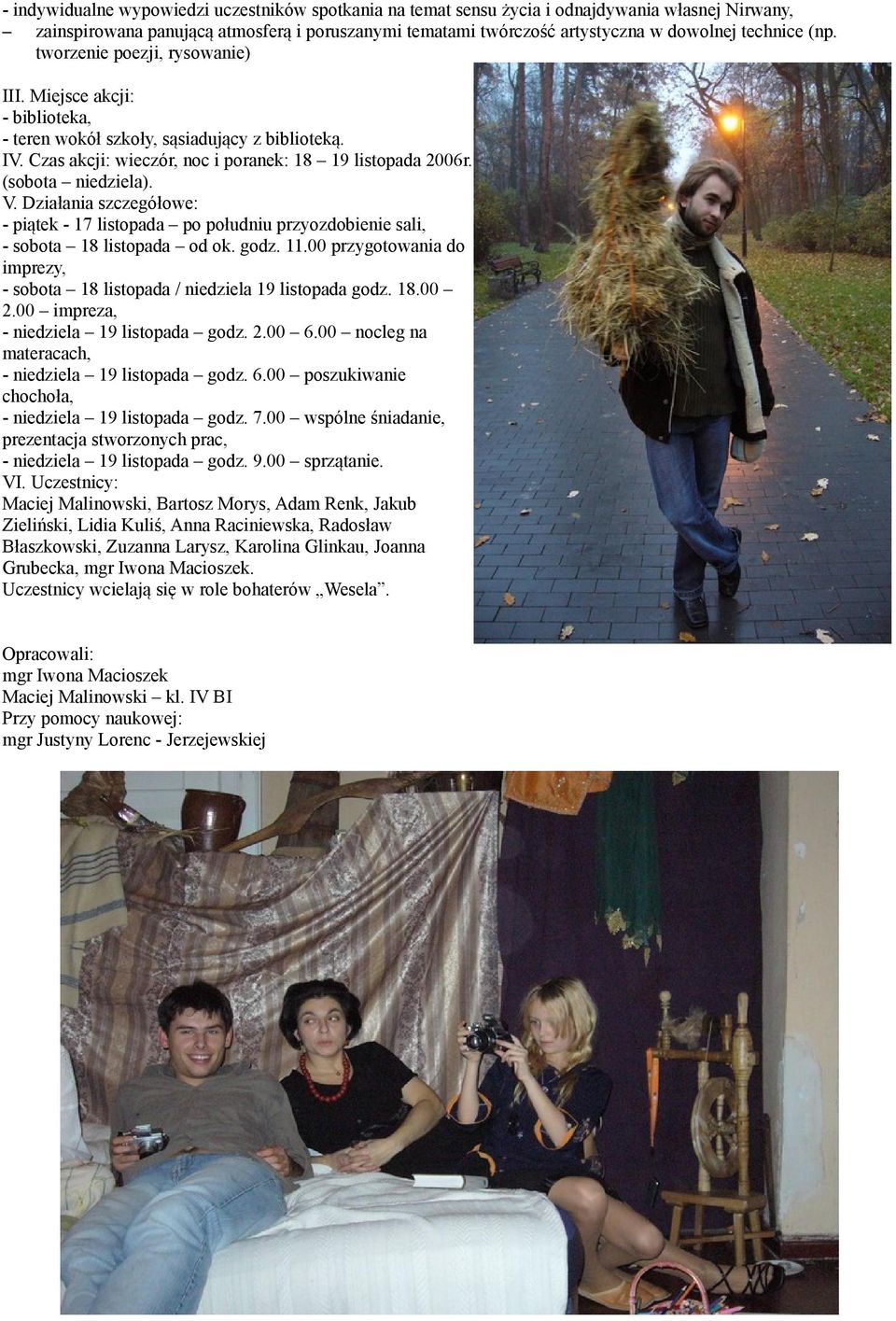 V. Działania szczegółowe: - piątek - 17 listopada po południu przyozdobienie sali, - sobota 18 listopada od ok. godz. 11.