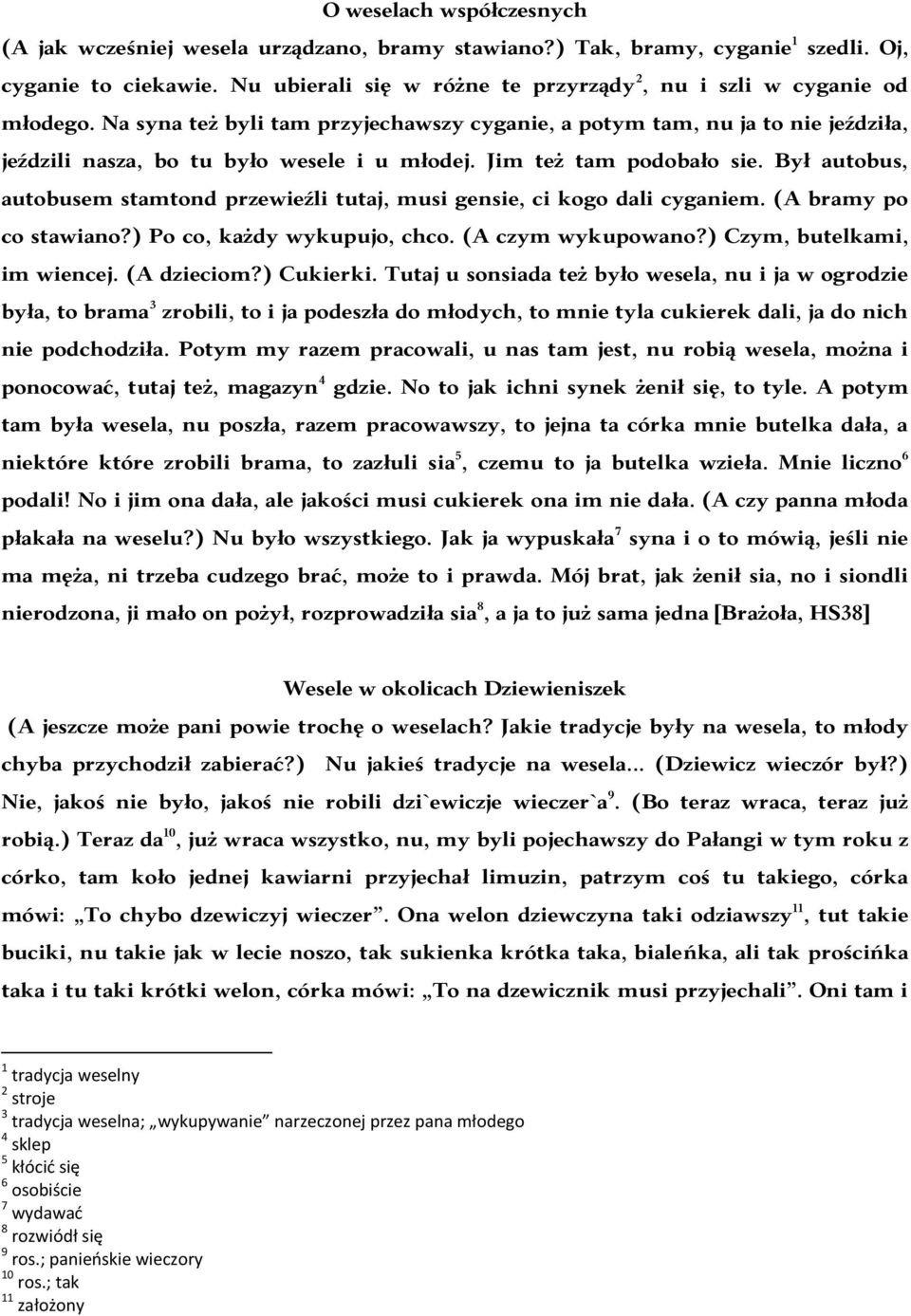 Jim też tam podobało sie. Był autobus, autobusem stamtond przewieźli tutaj, musi gensie, ci kogo dali cyganiem. (A bramy po co stawiano?) Po co, każdy wykupujo, chco. (A czym wykupowano?